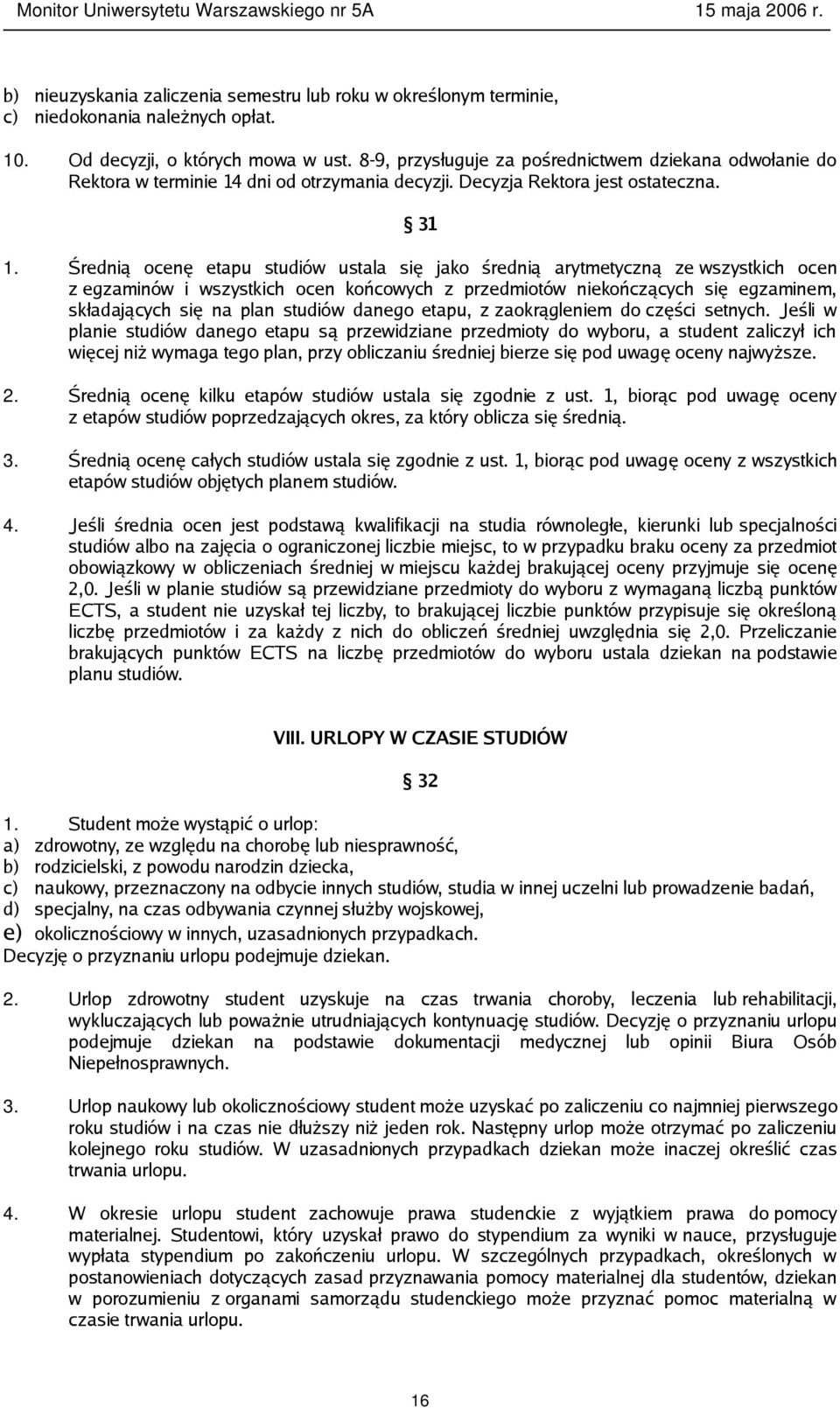 Średnią ocenę etapu studiów ustala się jako średnią arytmetyczną ze wszystkich ocen z egzaminów i wszystkich ocen końcowych z przedmiotów niekończących się egzaminem, składających się na plan studiów