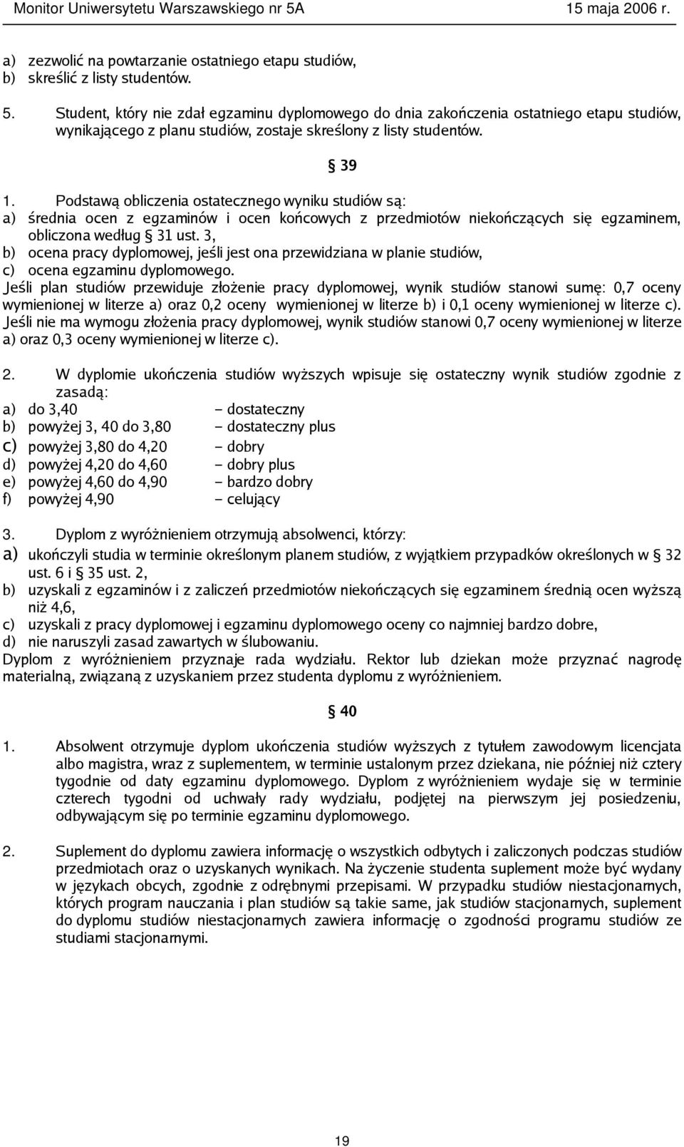Podstawą obliczenia ostatecznego wyniku studiów są: a) średnia ocen z egzaminów i ocen końcowych z przedmiotów niekończących się egzaminem, obliczona według 31 ust.