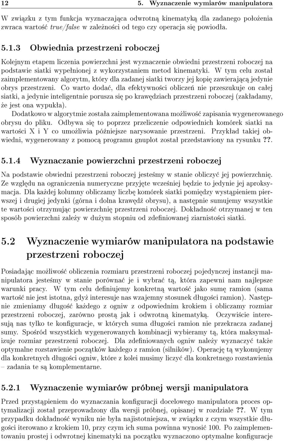 Co warto doda, dla efektywno±ci oblicze«nie przeszukuje on caªej siatki, a jedynie inteligentnie porusza si po kraw dziach przestrzeni roboczej (zakªadamy,»e jest ona wypukªa).