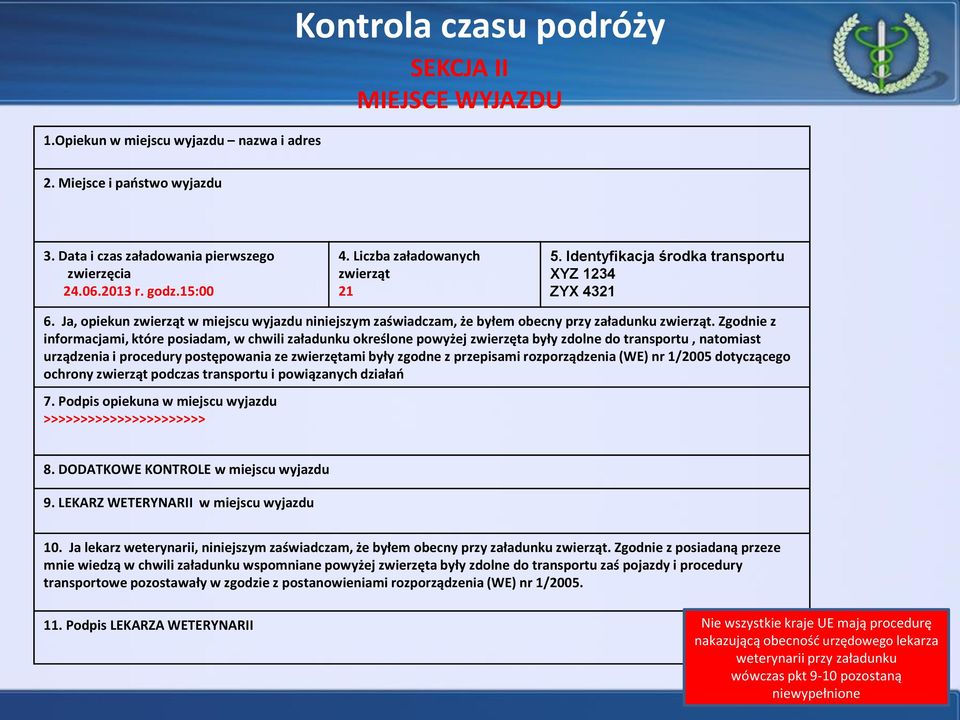 Zgodnie z informacjami, które posiadam, w chwili załadunku określone powyżej zwierzęta były zdolne do transportu, natomiast urządzenia i procedury postępowania ze zwierzętami były zgodne z przepisami