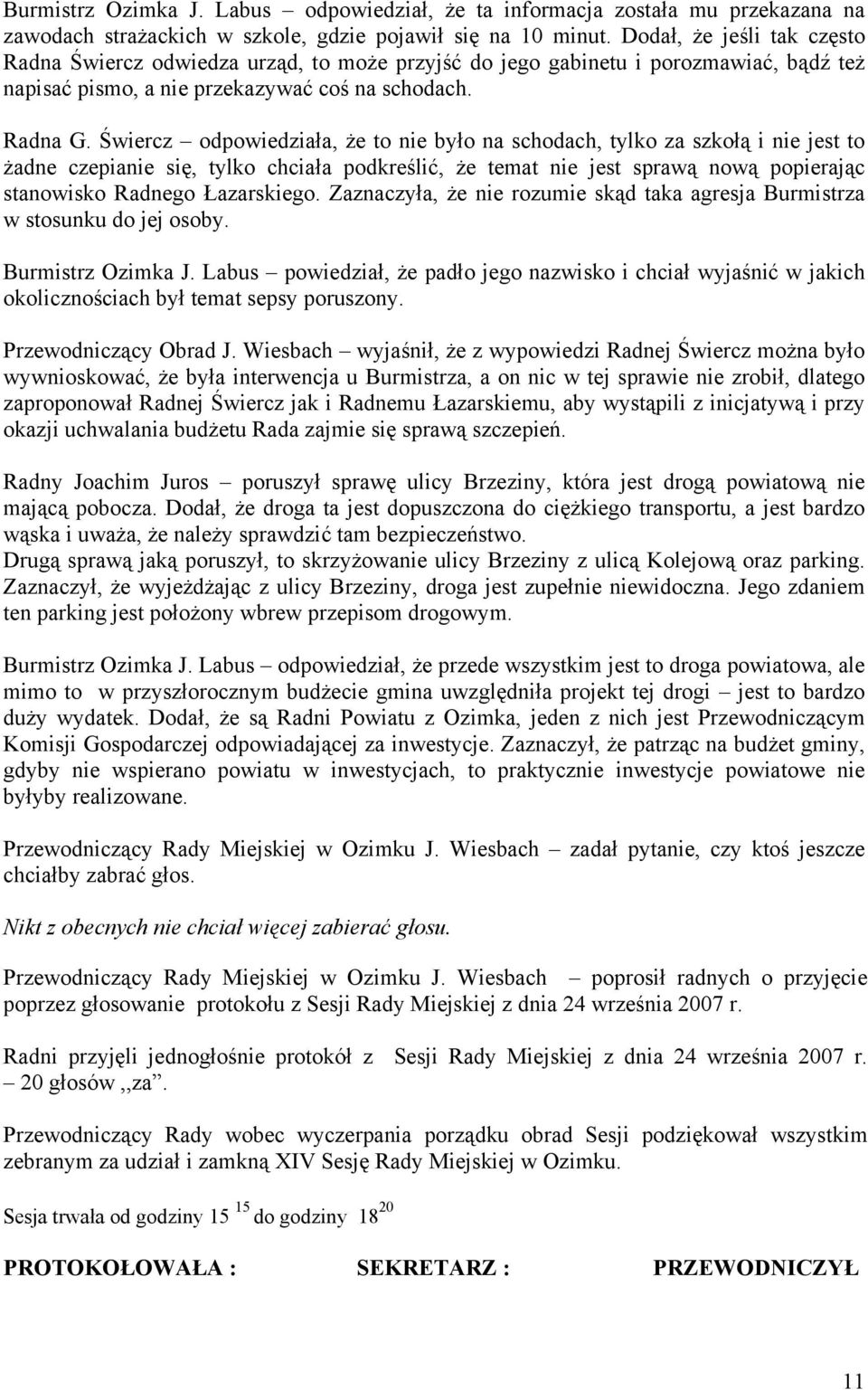 Świercz odpowiedziała, że to nie było na schodach, tylko za szkołą i nie jest to żadne czepianie się, tylko chciała podkreślić, że temat nie jest sprawą nową popierając stanowisko Radnego Łazarskiego.