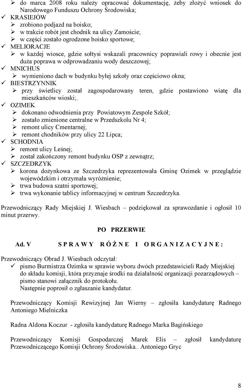 wymieniono dach w budynku byłej szkoły oraz częściowo okna; BIESTRZYNNIK przy świetlicy został zagospodarowany teren, gdzie postawiono wiatę dla mieszkańców wioski;.