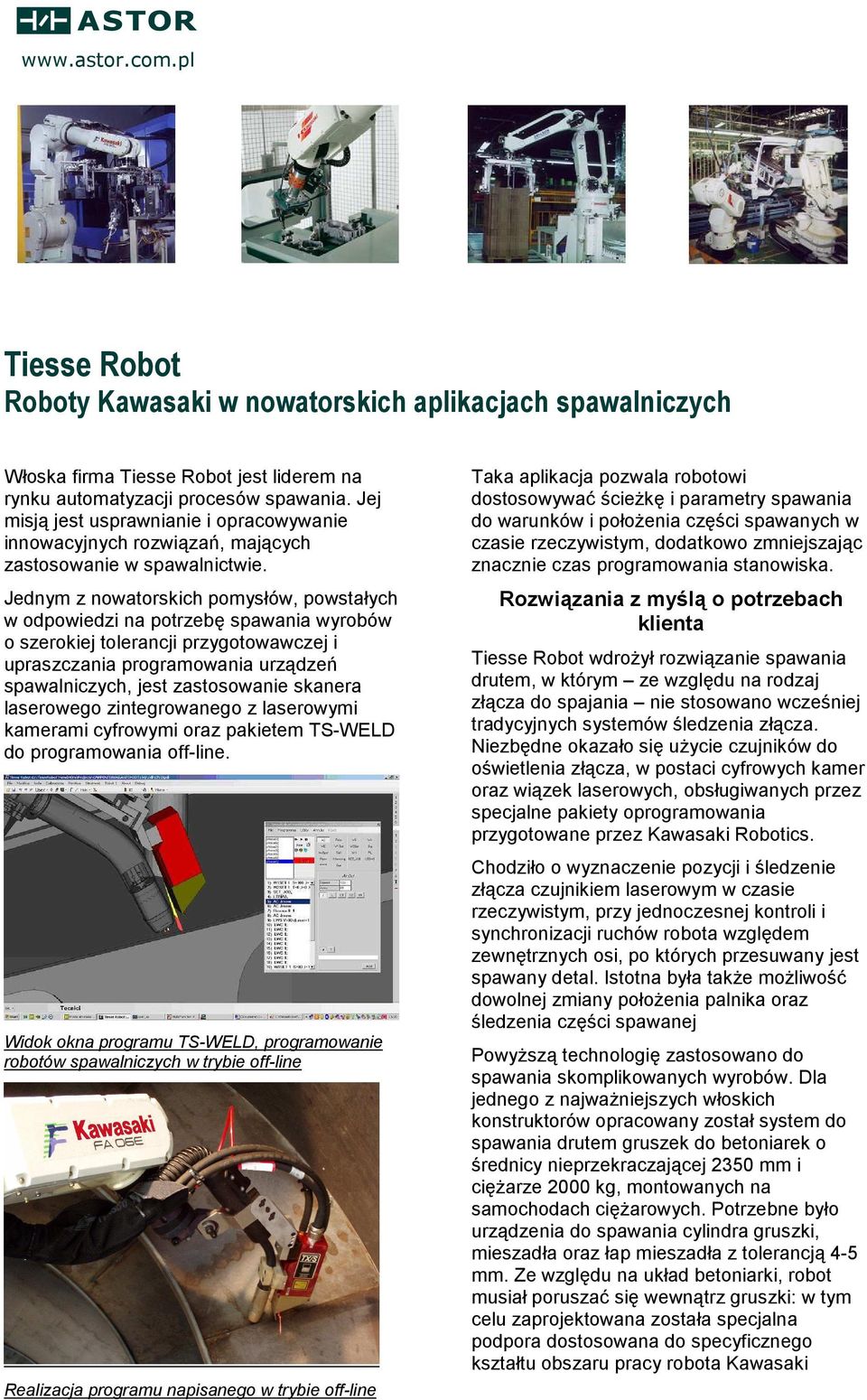 Jednym z nowatorskich pomysłów, powstałych w odpowiedzi na potrzebę spawania wyrobów o szerokiej tolerancji przygotowawczej i upraszczania programowania urządzeń spawalniczych, jest zastosowanie