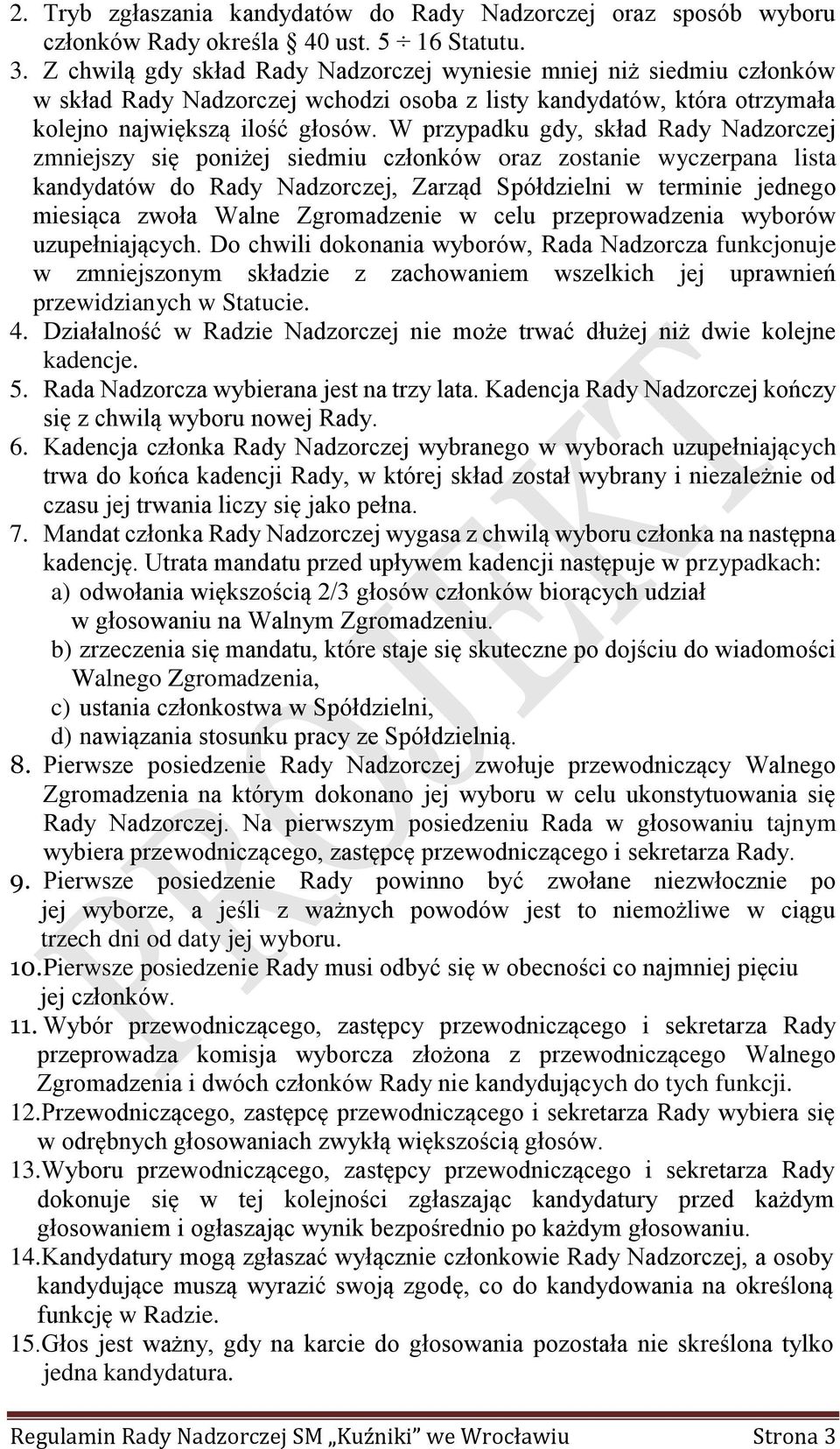 W przypadku gdy, skład Rady Nadzorczej zmniejszy się poniżej siedmiu członków oraz zostanie wyczerpana lista kandydatów do Rady Nadzorczej, Zarząd Spółdzielni w terminie jednego miesiąca zwoła Walne