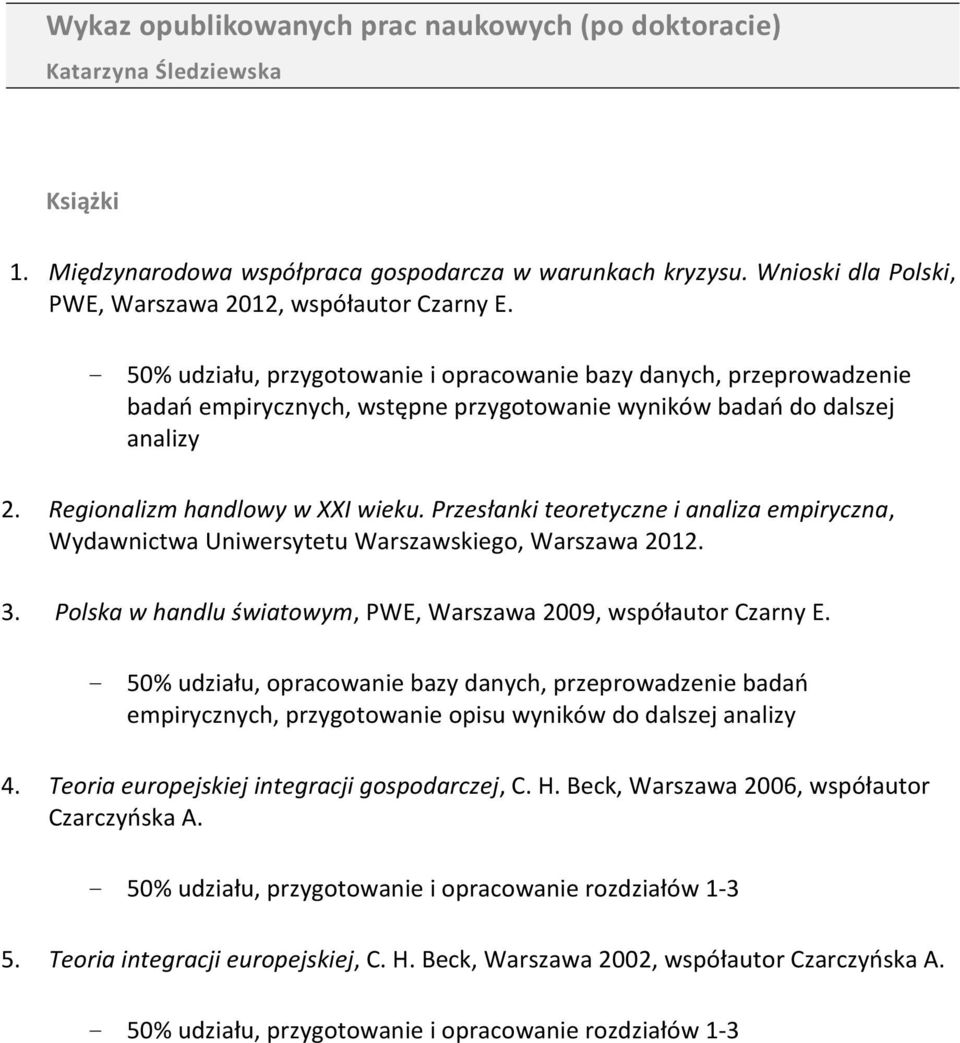 - 50% udziału, przygotowanie i opracowanie bazy danych, przeprowadzenie badań empirycznych, wstępne przygotowanie wyników badań do dalszej analizy 2. Regionalizm handlowy w XXI wieku.