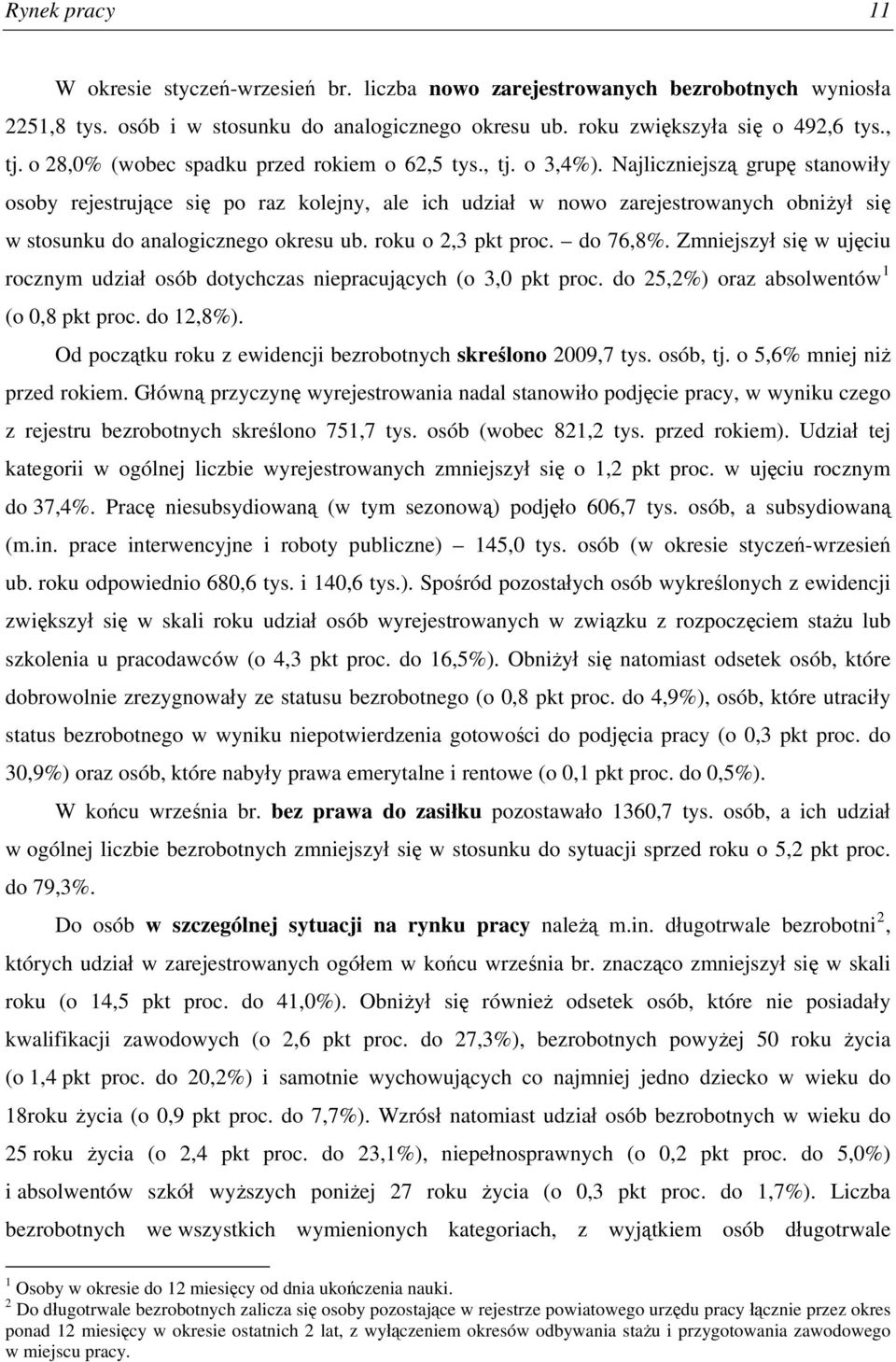 Najliczniejszą grupę stanowiły osoby rejestrujące się po raz kolejny, ale ich udział w nowo zarejestrowanych obniżył się w stosunku do analogicznego okresu ub. roku o 2,3 pkt proc. do 76,8%.