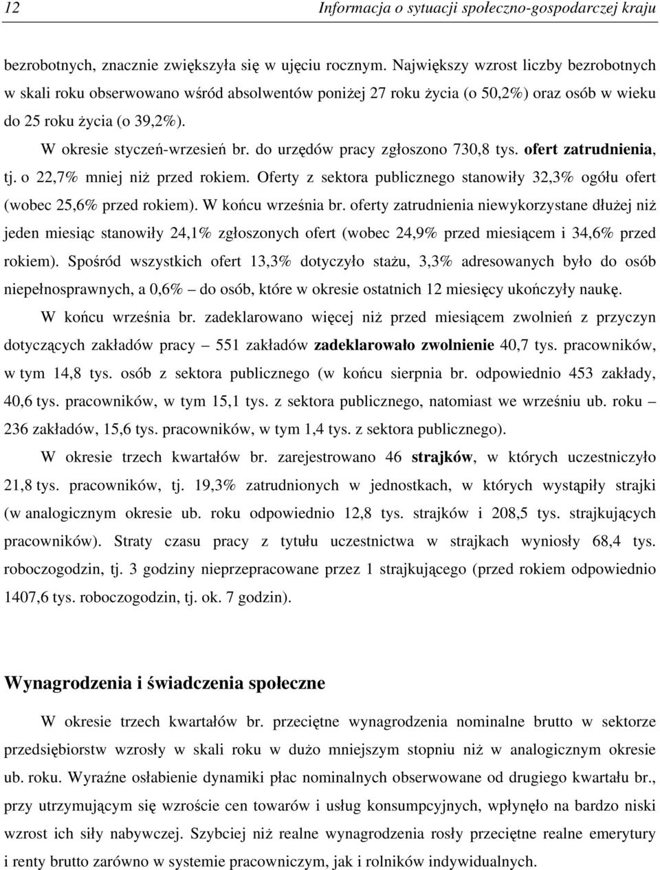 do urzędów pracy zgłoszono 730,8 tys. ofert zatrudnienia, tj. o 22,7% mniej niż przed rokiem. Oferty z sektora publicznego stanowiły 32,3% ogółu ofert (wobec 25,6% przed rokiem). W końcu września br.