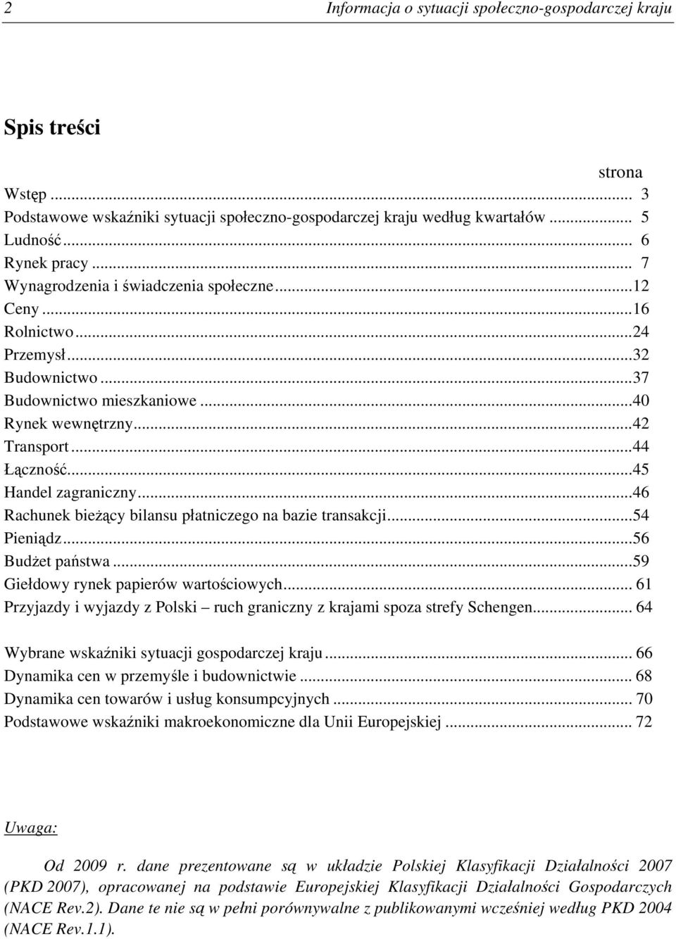 ..45 Handel zagraniczny...46 Rachunek bieżący bilansu płatniczego na bazie transakcji...54 Pieniądz...56 Budżet państwa...59 Giełdowy rynek papierów wartościowych.