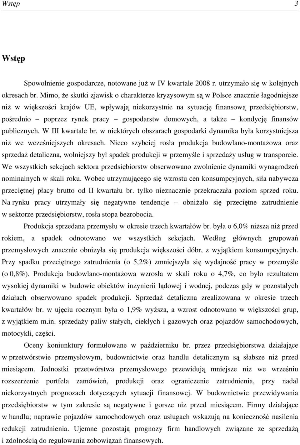 pracy gospodarstw domowych, a także kondycję finansów publicznych. W III kwartale br. w niektórych obszarach gospodarki dynamika była korzystniejsza niż we wcześniejszych okresach.