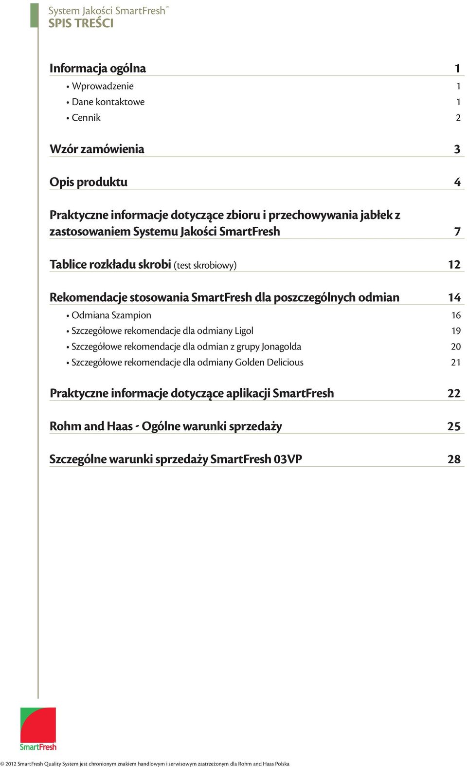 odmiany Ligol 19 Szczegółowe rekomendacje dla odmian z grupy Jonagolda 20 Szczegółowe rekomendacje dla odmiany Golden Delicious 21 Praktyczne informacje dotyczące aplikacji SmartFresh 22 Rohm