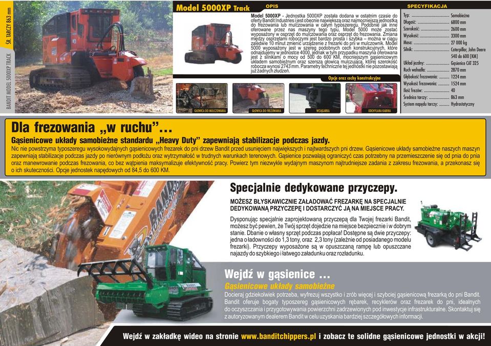 Zmiana miêdzy osprzêtami roboczymi jest bardzo prosta i szybka mo na w ci¹gu zaledwie 10 minut zmieniæ urz¹dzenie z frezarki do pni w mulczownik.