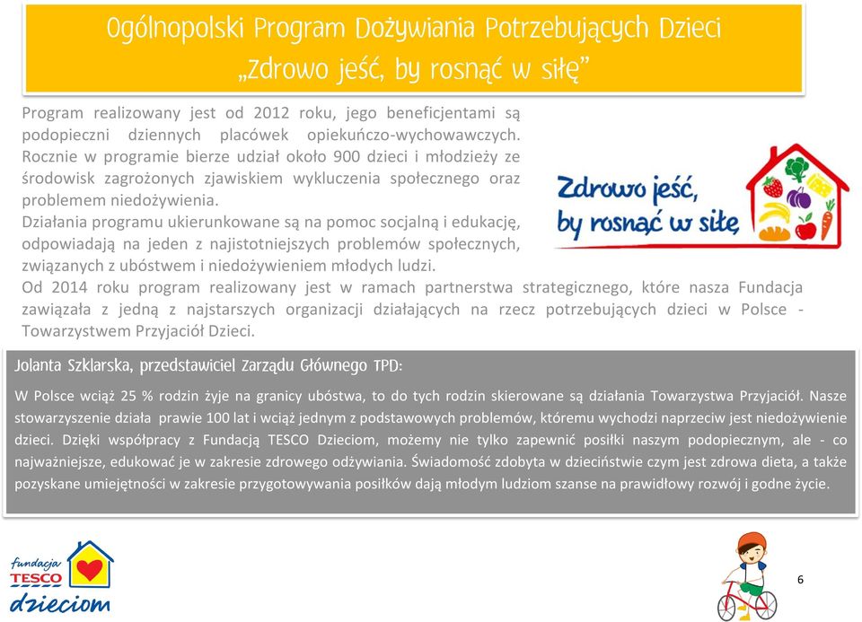 Działania programu ukierunkowane są na pomoc socjalną i edukację, odpowiadają na jeden z najistotniejszych problemów społecznych, związanych z ubóstwem i niedożywieniem młodych ludzi.