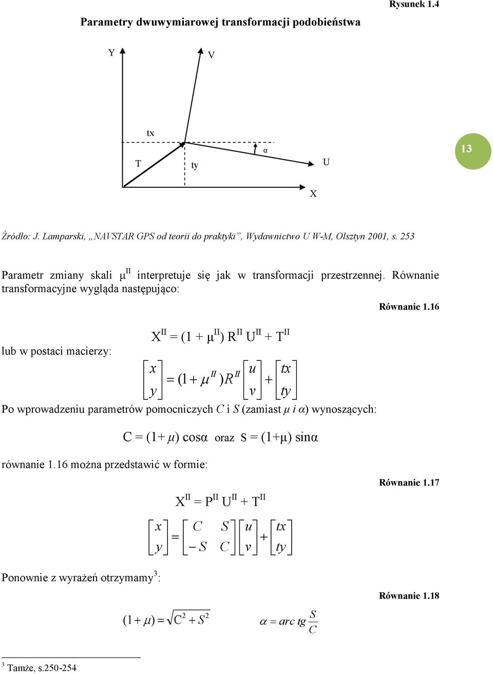 Równanie transformacyjne wygląda następująco: lub w postaci macierzy: X II = (1 + μ II ) R II U II + T II x ( 1 y II ) R II u tx v ty Po wprowadzeniu parametrów pomocniczych C i