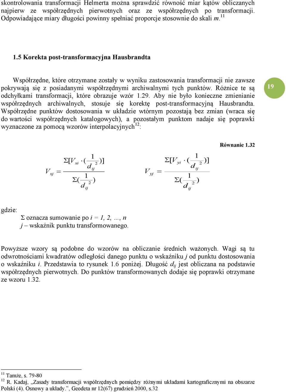 5 Korekta post-transformacyjna Hausbrandta Współrzędne, które otrzymane zostały w wyniku zastosowania transformacji nie zawsze pokrywają się z posiadanymi współrzędnymi archiwalnymi tych punktów.