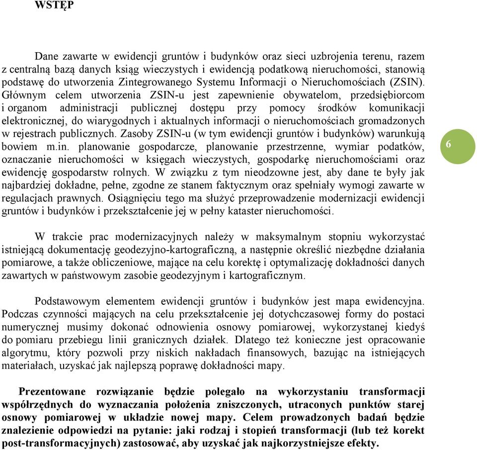 Głównym celem utworzenia ZSIN-u jest zapewnienie obywatelom, przedsiębiorcom i organom administracji publicznej dostępu przy pomocy środków komunikacji elektronicznej, do wiarygodnych i aktualnych