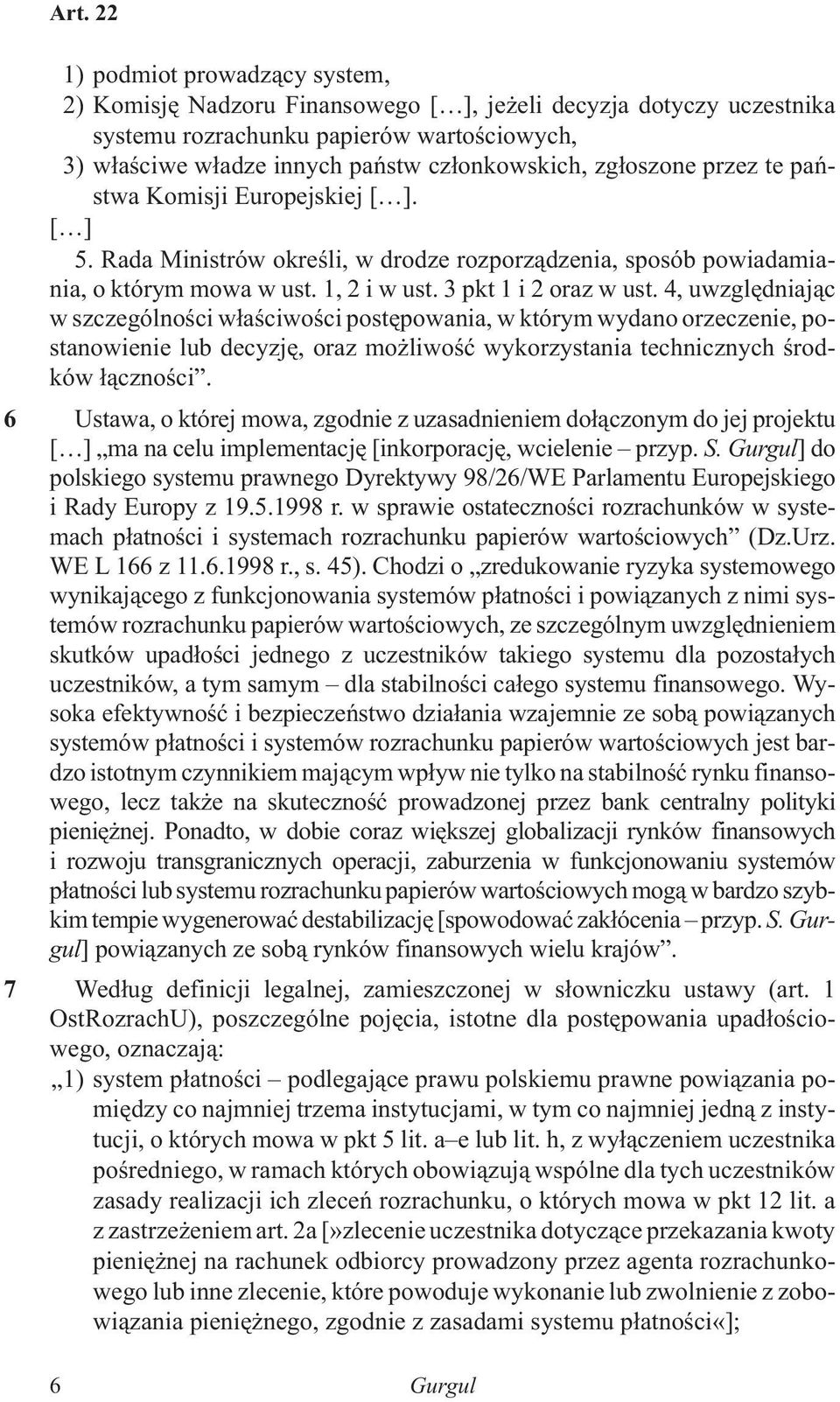 4, uwzglêdniaj¹c w szczególnoœci w³aœciwoœci postêpowania, w którym wydano orzeczenie, postanowienie lub decyzjê, oraz mo liwoœæ wykorzystania technicznych œrodków ³¹cznoœci.