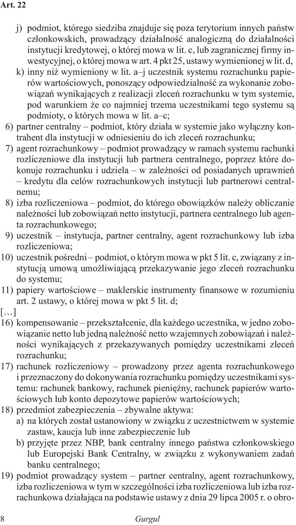 a j uczestnik systemu rozrachunku papierów wartoœciowych, ponosz¹cy odpowiedzialnoœæ za wykonanie zobowi¹zañ wynikaj¹cych z realizacji zleceñ rozrachunku w tym systemie, pod warunkiem e co najmniej
