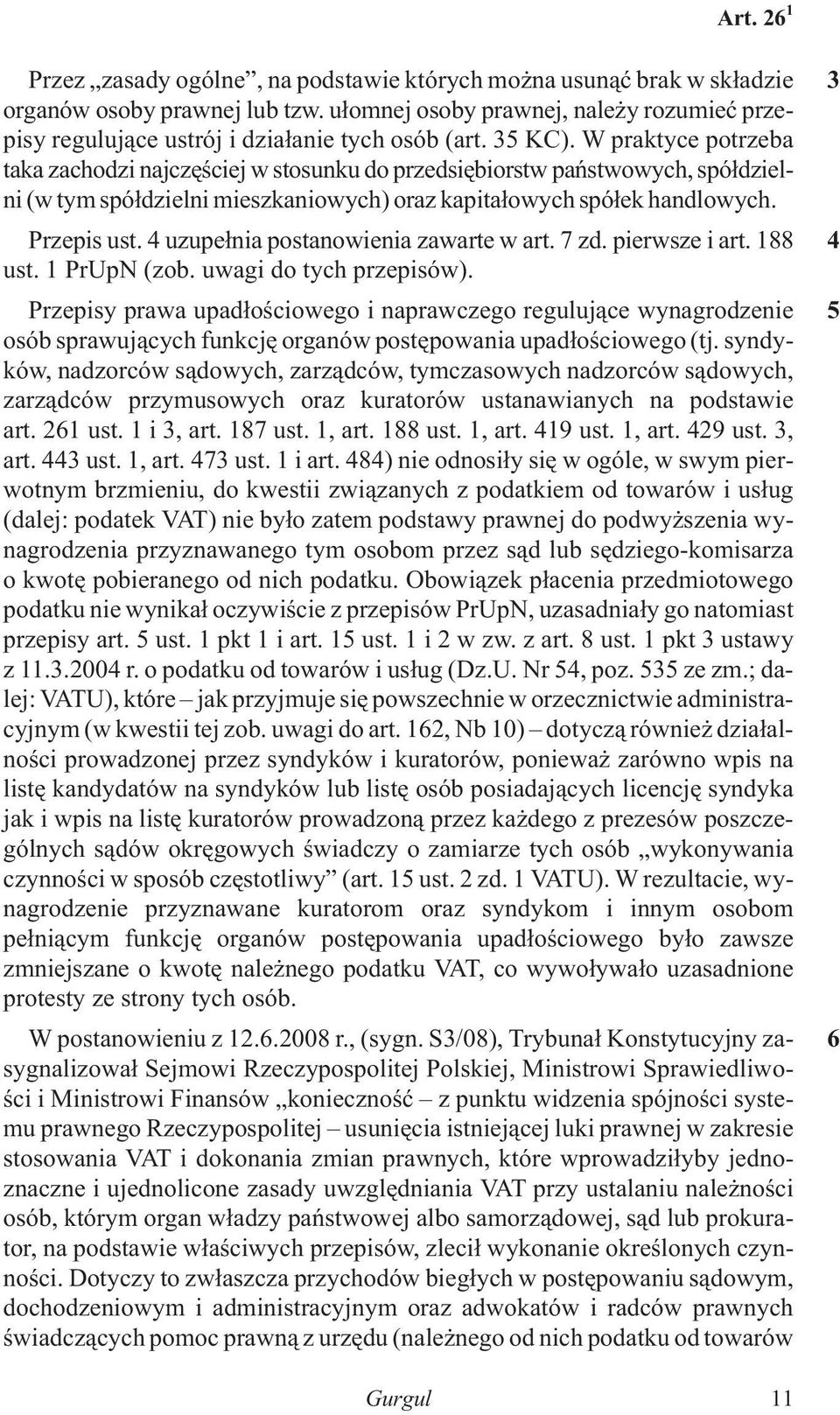 W praktyce potrzeba taka zachodzi najczêœciej w stosunku do przedsiêbiorstw pañstwowych, spó³dzielni (w tym spó³dzielni mieszkaniowych) oraz kapita³owych spó³ek handlowych. Przepis ust.