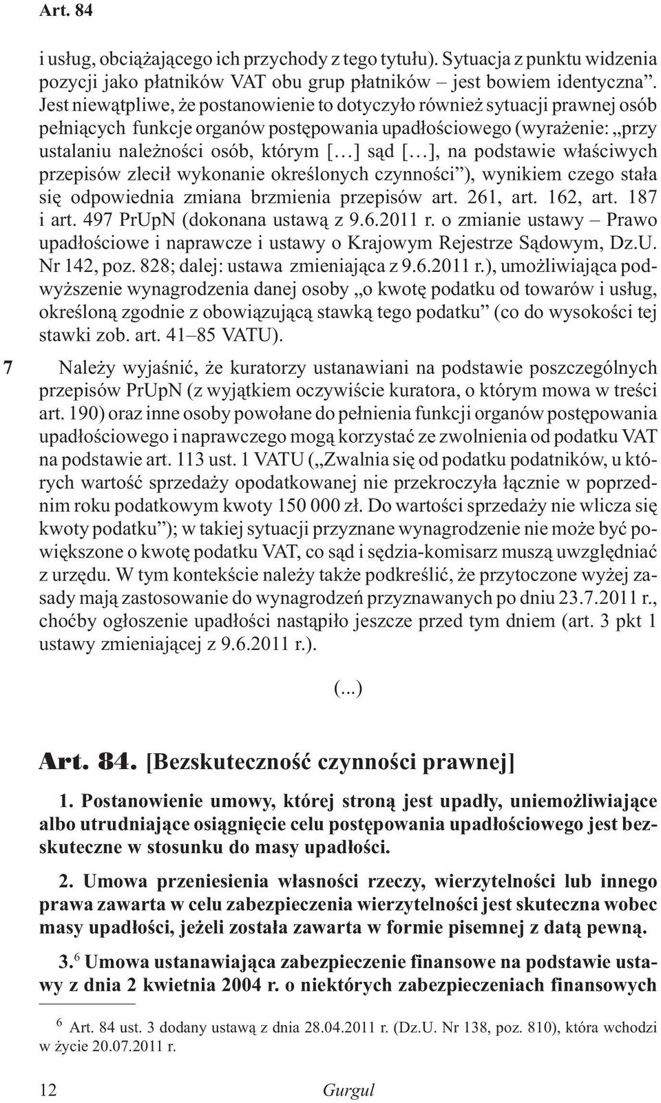 podstawie w³aœciwych przepisów zleci³ wykonanie okreœlonych czynnoœci ), wynikiem czego sta³a siê odpowiednia zmiana brzmienia przepisów art. 261, art. 162, art. 187 i art.