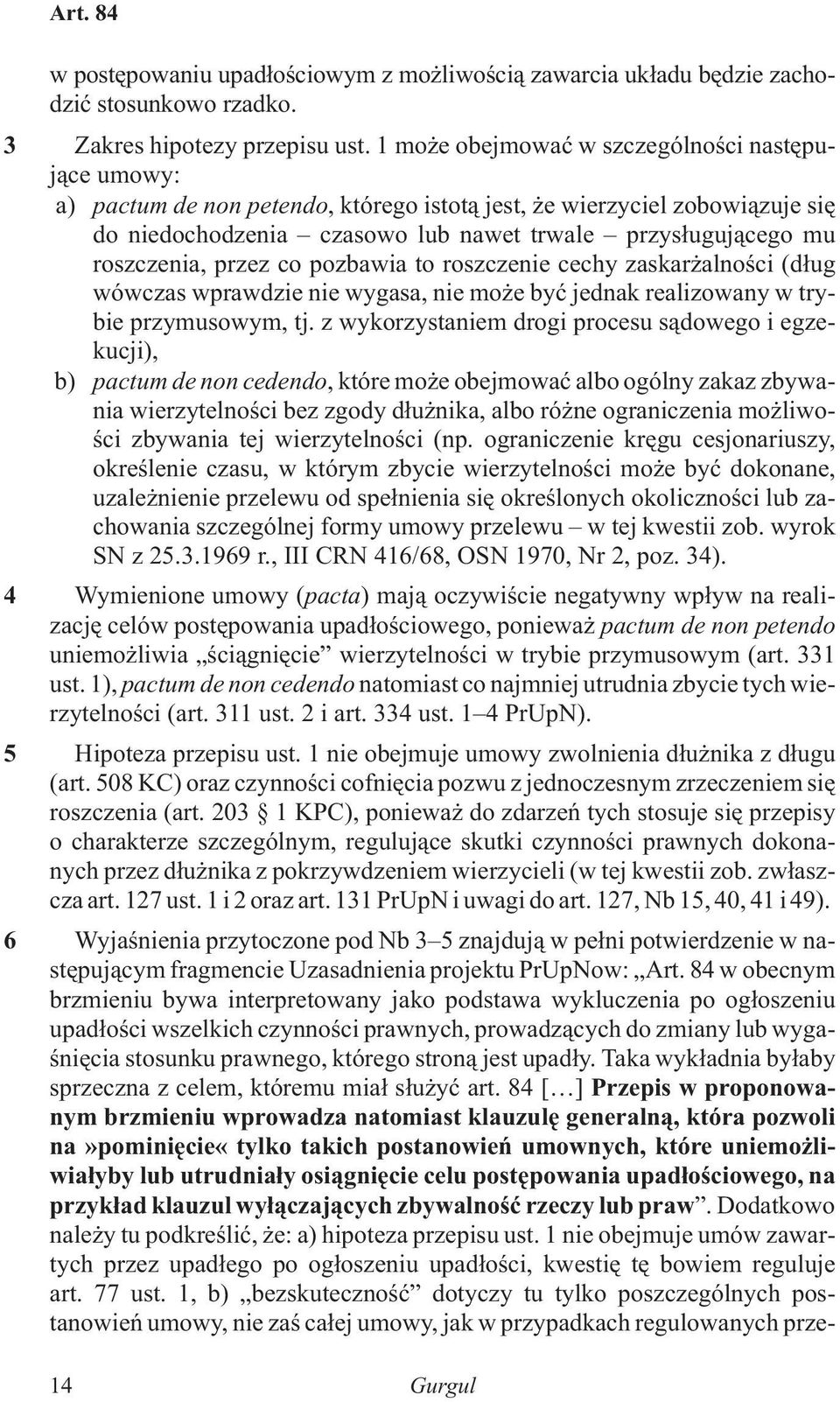 roszczenia, przez co pozbawia to roszczenie cechy zaskar alnoœci (d³ug wówczas wprawdzie nie wygasa, nie mo e byæ jednak realizowany w trybie przymusowym, tj.