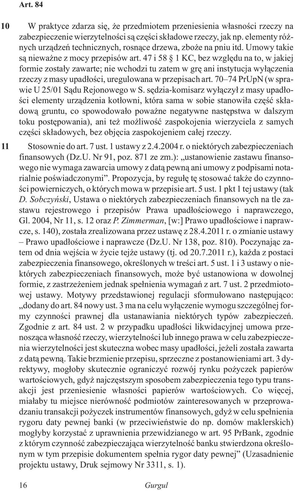 47 i 58 1 KC, bez wzglêdu na to, w jakiej formie zosta³y zawarte; nie wchodzi tu zatem w grê ani instytucja wy³¹czenia rzeczy z masy upad³oœci, uregulowana w przepisach art.