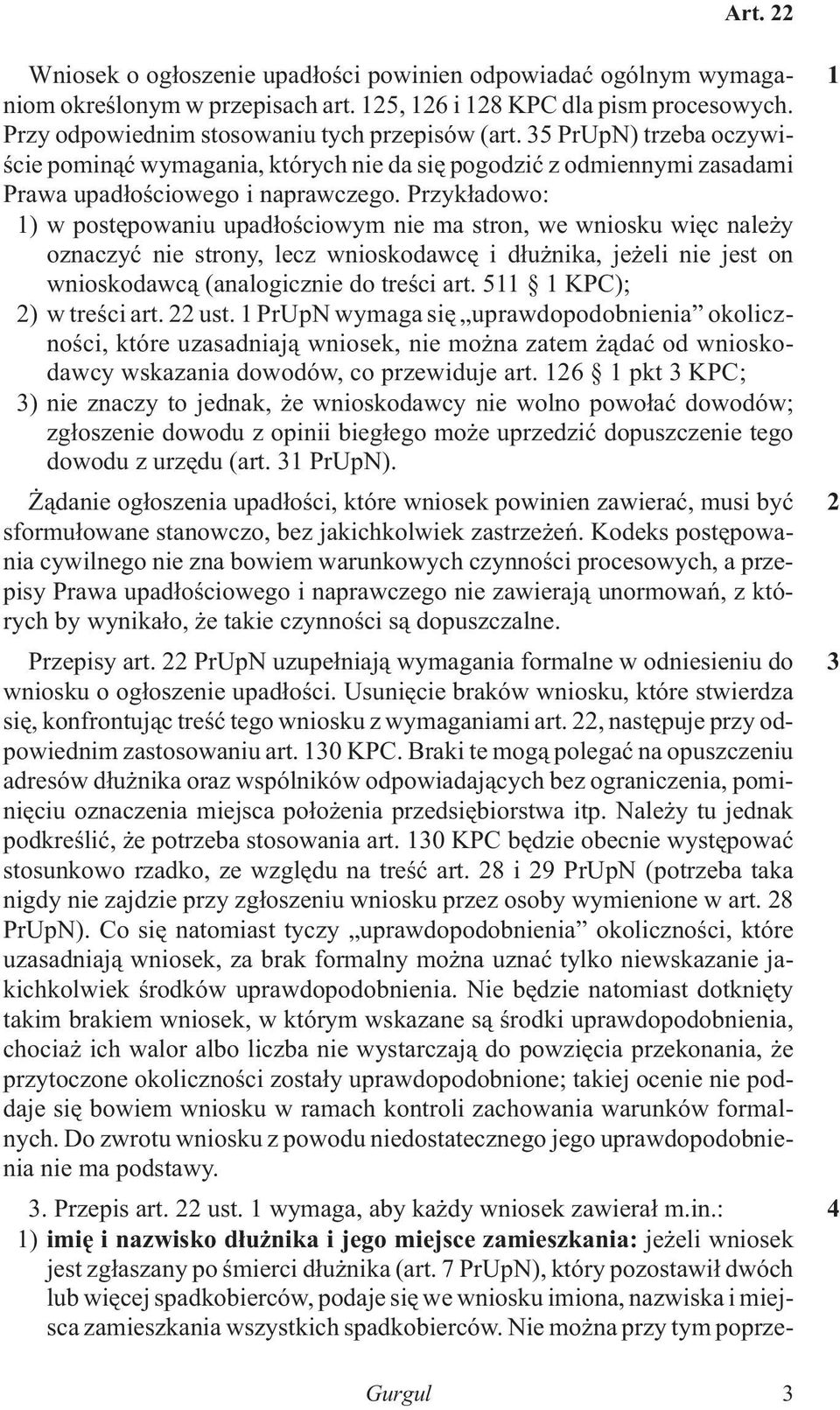 Przyk³adowo: 1) w postêpowaniu upad³oœciowym nie ma stron, we wniosku wiêc nale y oznaczyæ nie strony, lecz wnioskodawcê i d³u nika, je eli nie jest on wnioskodawc¹ (analogicznie do treœci art.