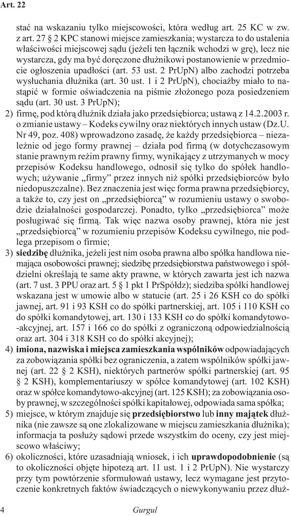 przedmiocie og³oszenia upad³oœci (art. 53 ust. 2 PrUpN) albo zachodzi potrzeba wys³uchania d³u nika (art. 30 ust.