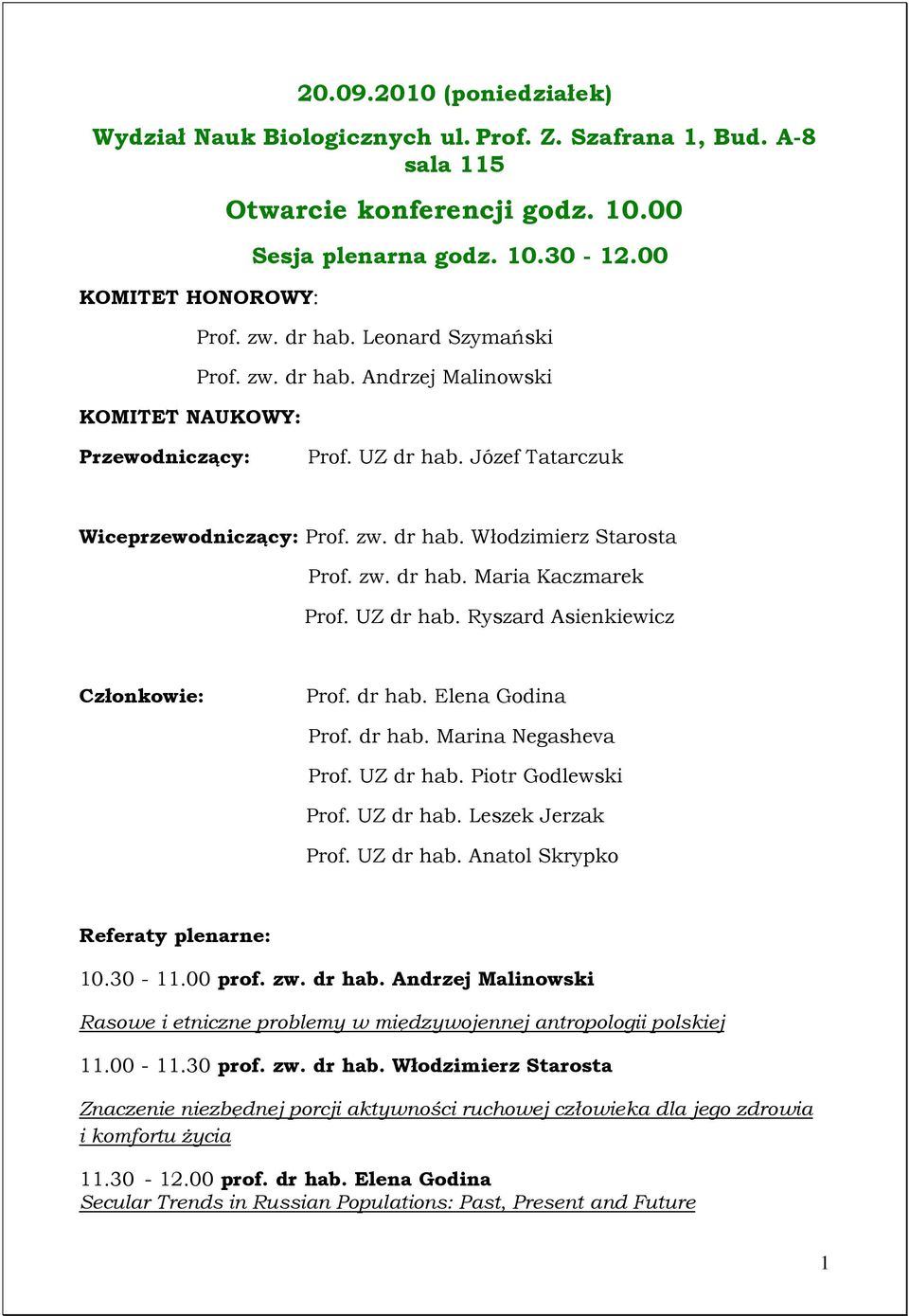 UZ dr hab. Ryszard Asienkiewicz Członkowie: Prof. dr hab. Elena Godina Prof. dr hab. Marina Negasheva Prof. UZ dr hab. Piotr Godlewski Prof. UZ dr hab. Leszek Jerzak Prof. UZ dr hab. Anatol Skrypko Referaty plenarne: 10.