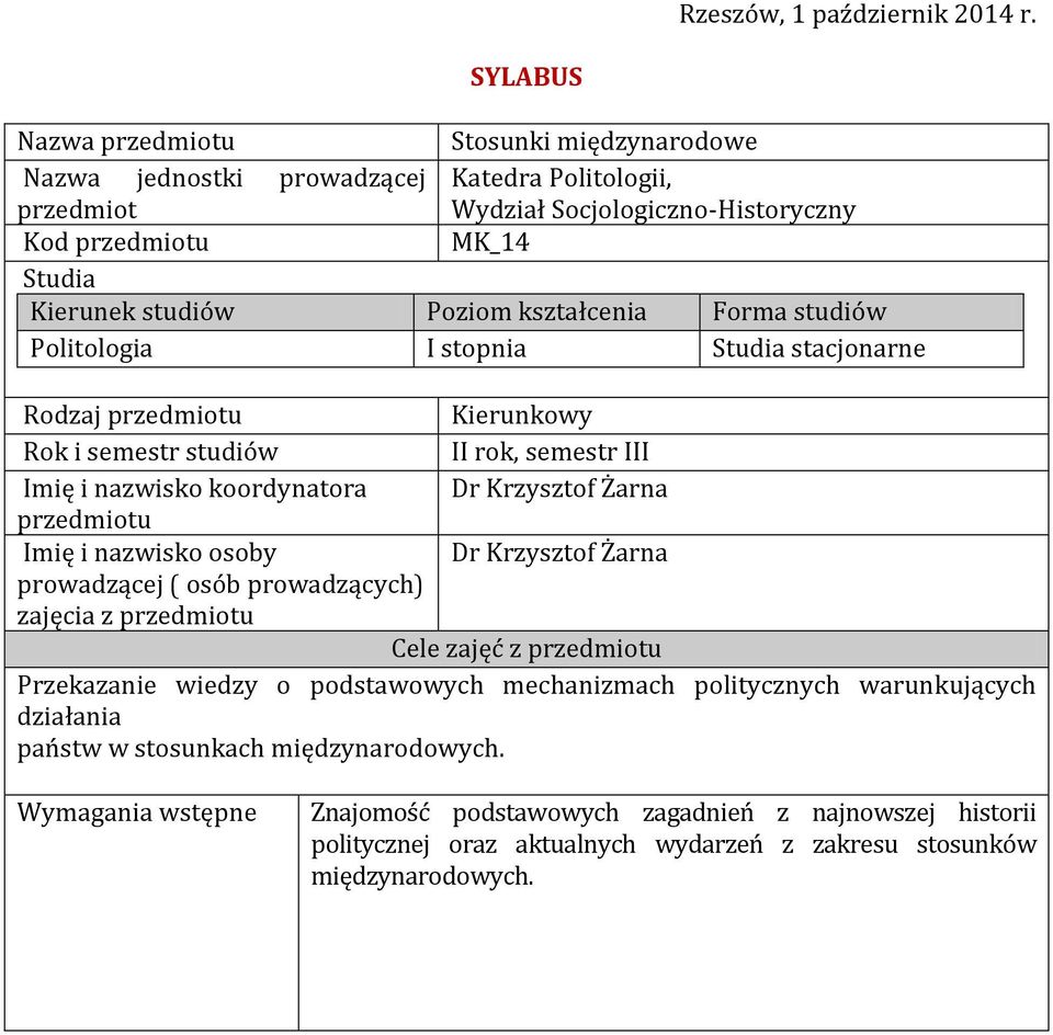 kształcenia Forma studiów Politologia I stopnia Studia stacjonarne Rodzaj przedmiotu Kierunkowy Rok i semestr studiów II rok, semestr III Imię i nazwisko koordynatora Dr Krzysztof Żarna przedmiotu