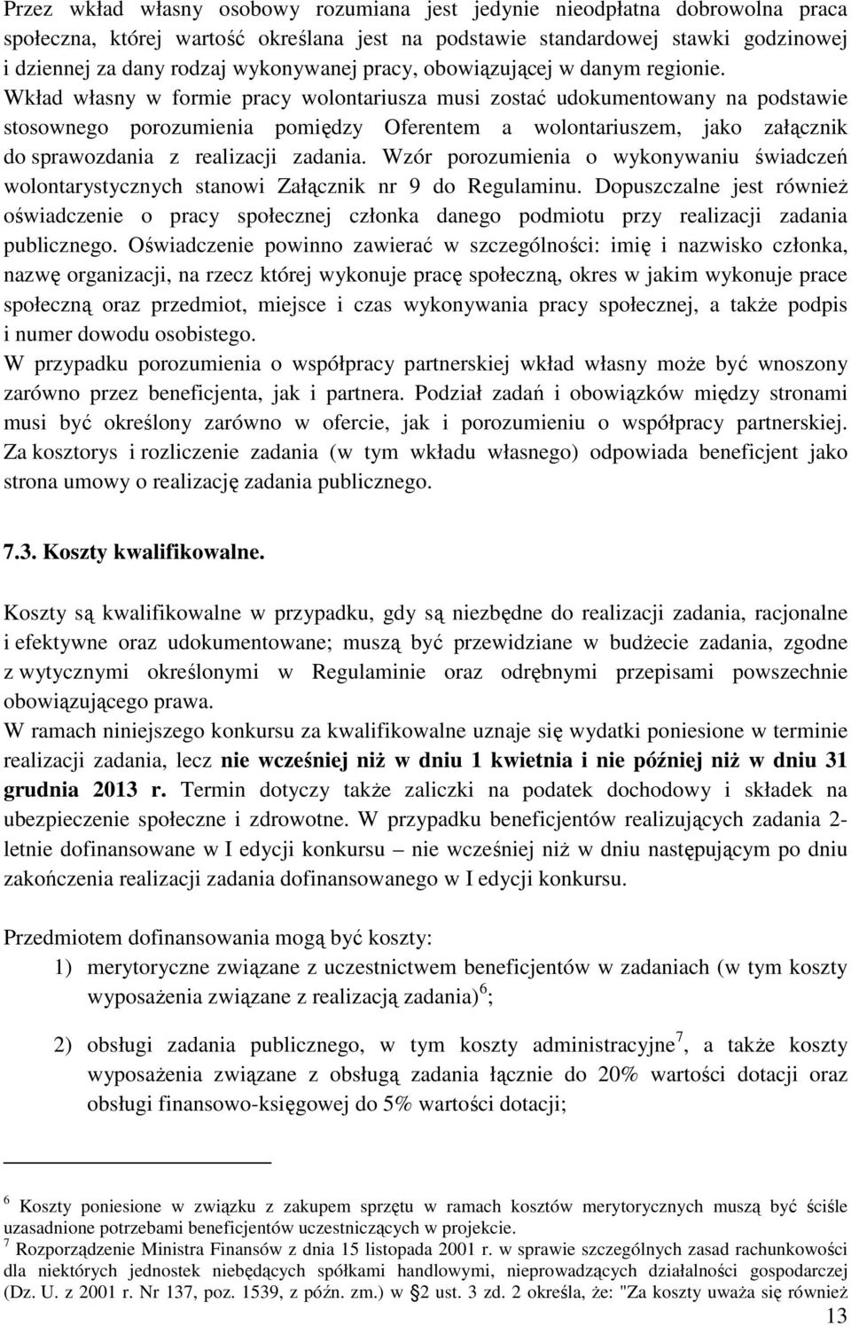 Wkład własny w formie pracy wolontariusza musi zostać udokumentowany na podstawie stosownego porozumienia pomiędzy Oferentem a wolontariuszem, jako załącznik do sprawozdania z realizacji zadania.