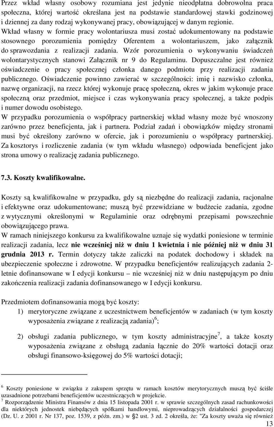 Wkład własny w formie pracy wolontariusza musi zostać udokumentowany na podstawie stosownego porozumienia pomiędzy Oferentem a wolontariuszem, jako załącznik do sprawozdania z realizacji zadania.