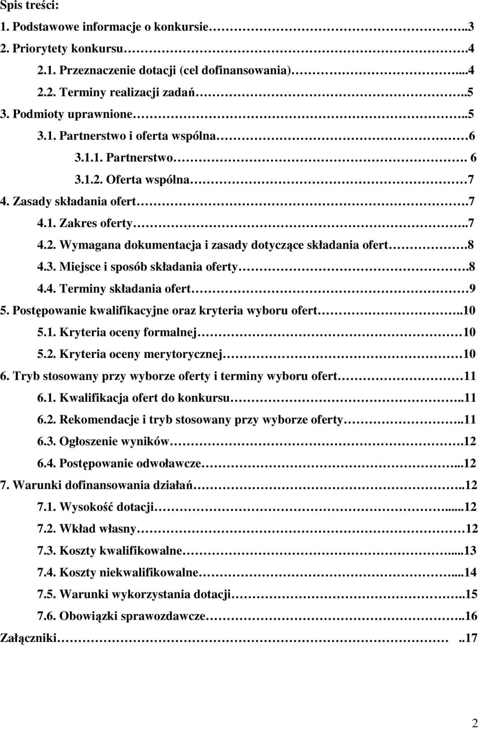 8 4.4. Terminy składania ofert 9 5. Postępowanie kwalifikacyjne oraz kryteria wyboru ofert..10 5.1. Kryteria oceny formalnej 10 5.2. Kryteria oceny merytorycznej 10 6.