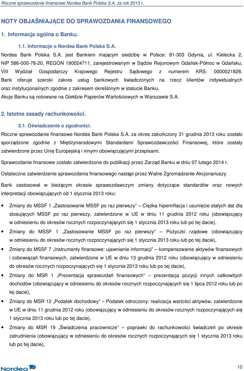 Bank oferuje szeroki zakres usług bankowych świadczonych na rzecz klientów indywidualnych oraz instytucjonalnych zgodnie z zakresem określonym w statucie Banku.