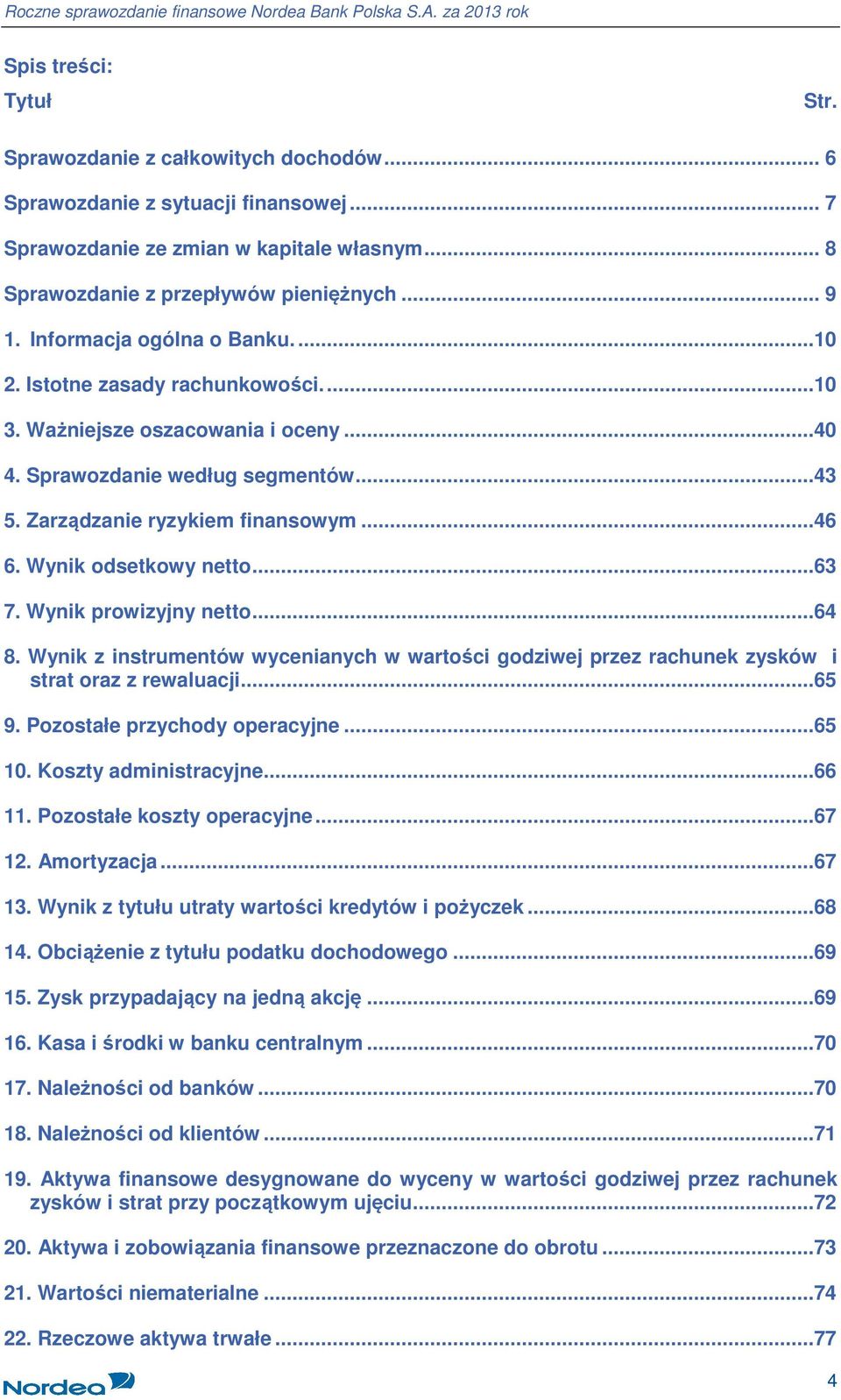 Ważniejsze oszacowania i oceny...40 4. Sprawozdanie według segmentów...43 5. Zarządzanie ryzykiem finansowym...46 6. Wynik odsetkowy netto...63 7. Wynik prowizyjny netto...64 8.
