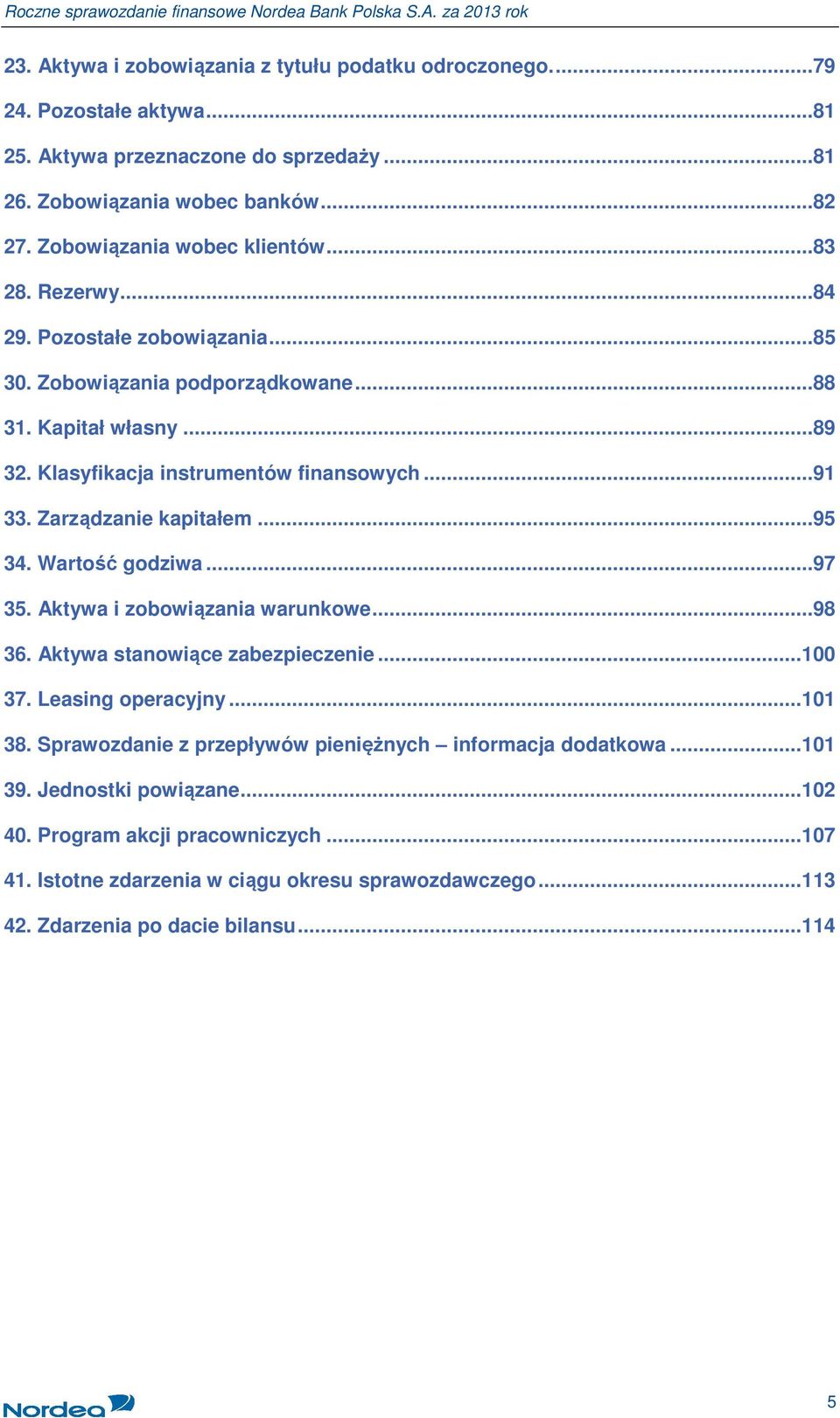 Klasyfikacja instrumentów finansowych...91 33. Zarządzanie kapitałem...95 34. Wartość godziwa...97 35. Aktywa i zobowiązania warunkowe...98 36. Aktywa stanowiące zabezpieczenie... 100 37.