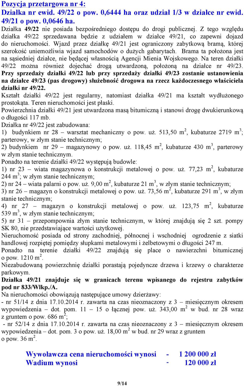 Wjazd przez działkę 49/21 jest ograniczony zabytkową bramą, której szerokość uniemożliwia wjazd samochodów o dużych gabarytach.