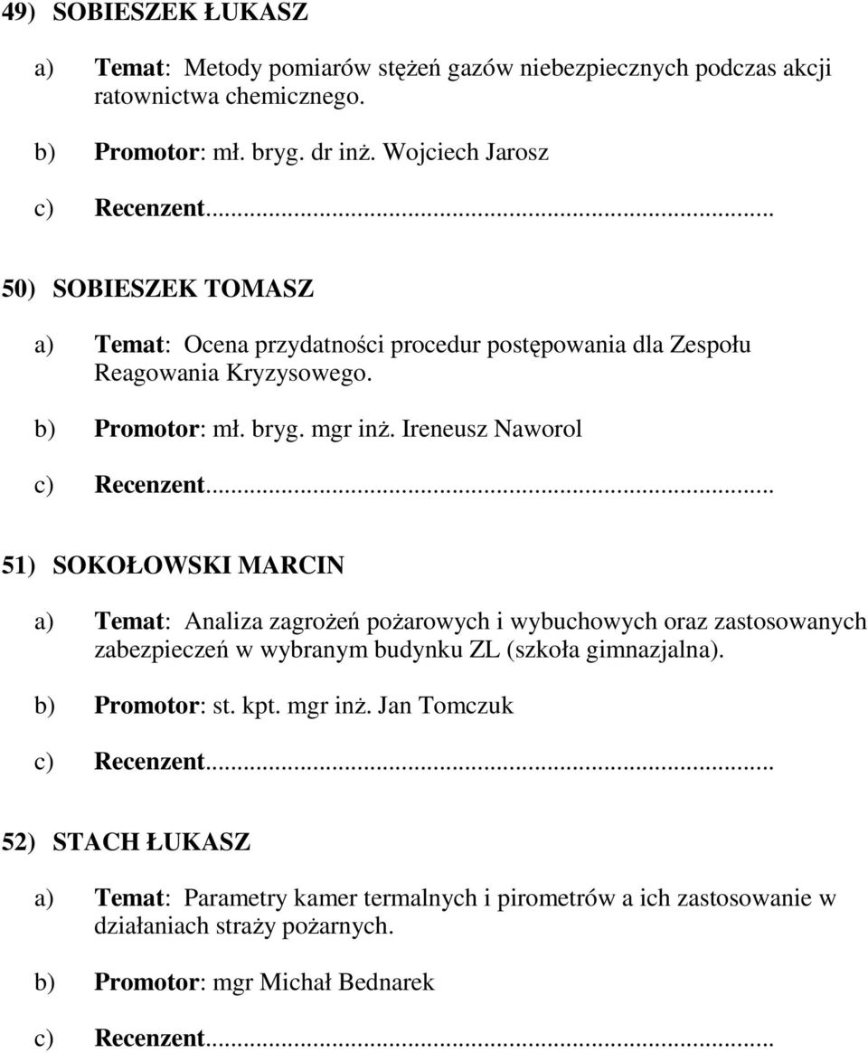 Ireneusz Naworol 51) SOKOŁOWSKI MARCIN a) Temat: Analiza zagroŝeń poŝarowych i wybuchowych oraz zastosowanych zabezpieczeń w wybranym budynku ZL (szkoła gimnazjalna).
