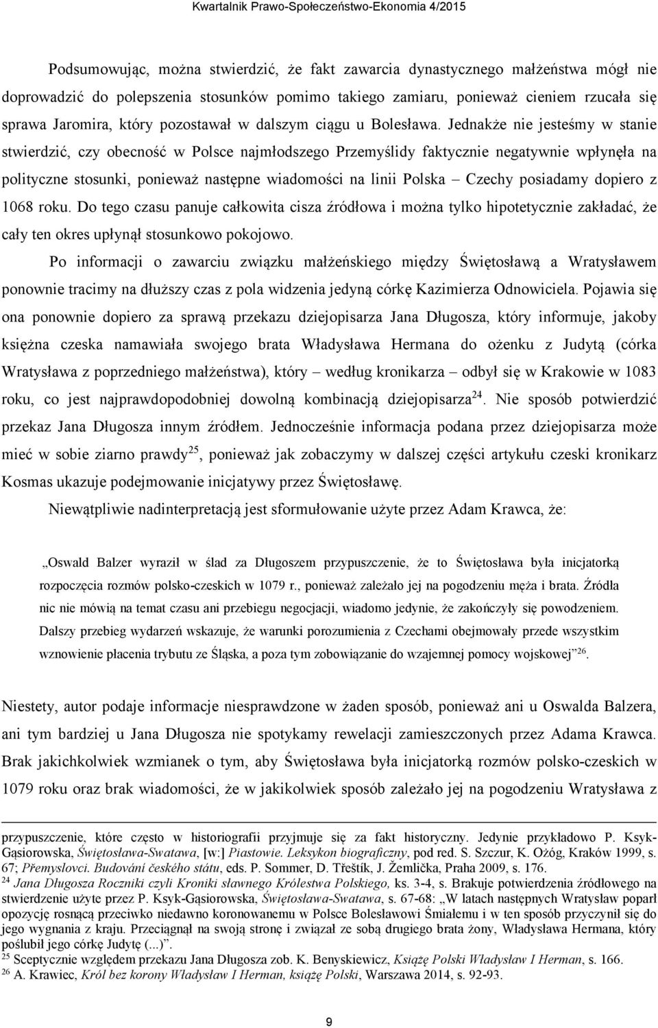 Jednakże nie jesteśmy w stanie stwierdzić, czy obecność w Polsce najmłodszego Przemyślidy faktycznie negatywnie wpłynęła na polityczne stosunki, ponieważ następne wiadomości na linii Polska Czechy