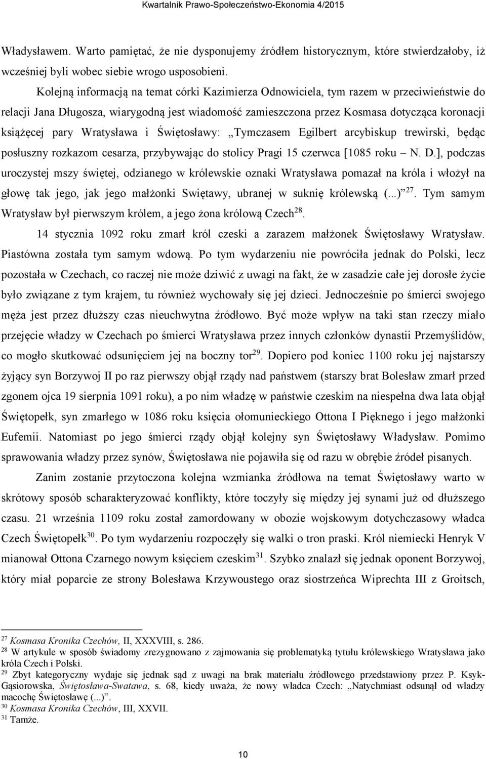 Wratysława i Świętosławy: Tymczasem Egilbert arcybiskup trewirski, będąc posłuszny rozkazom cesarza, przybywając do stolicy Pragi 15 czerwca [1085 roku N. D.