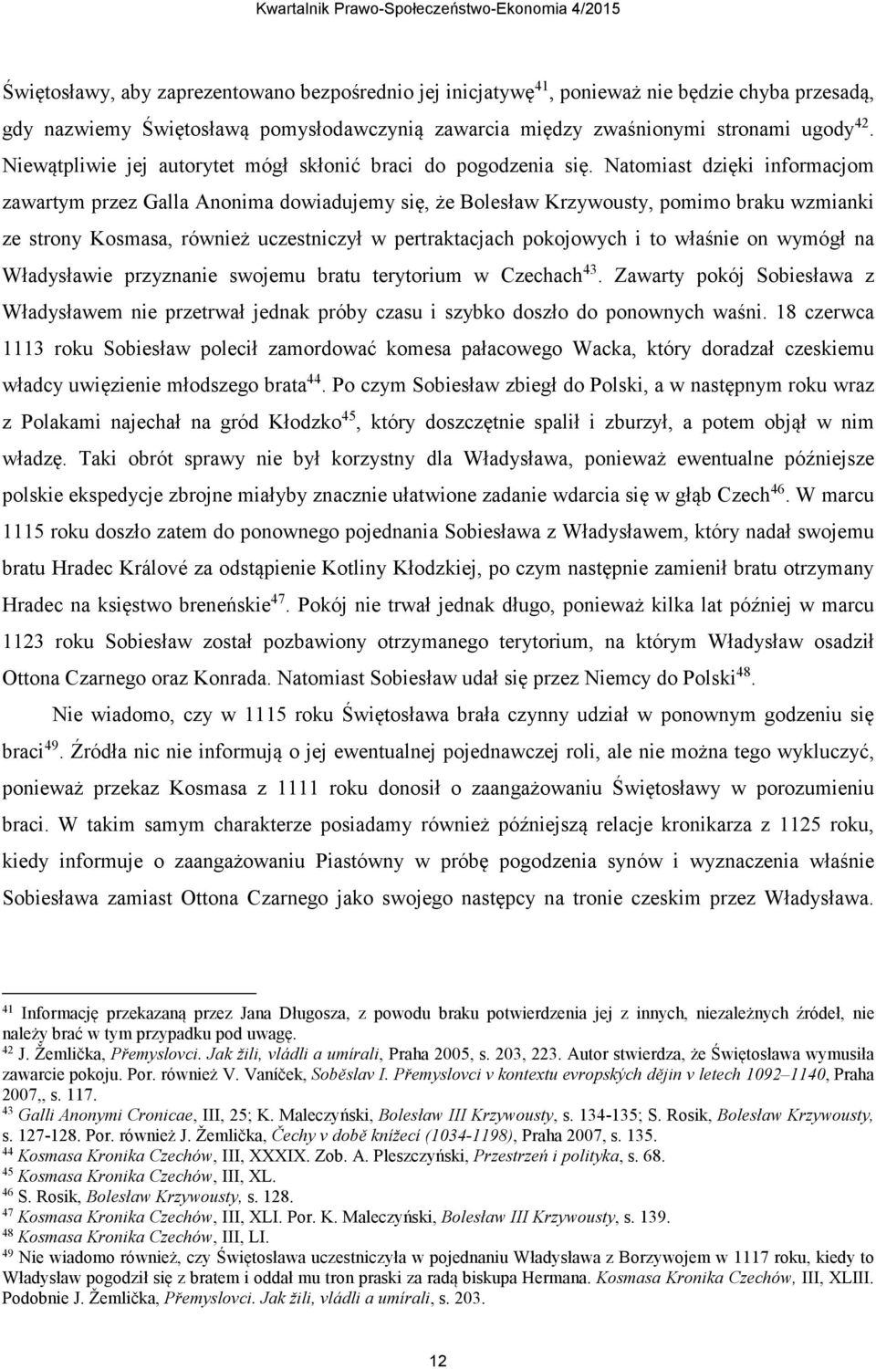 Natomiast dzięki informacjom zawartym przez Galla Anonima dowiadujemy się, że Bolesław Krzywousty, pomimo braku wzmianki ze strony Kosmasa, również uczestniczył w pertraktacjach pokojowych i to