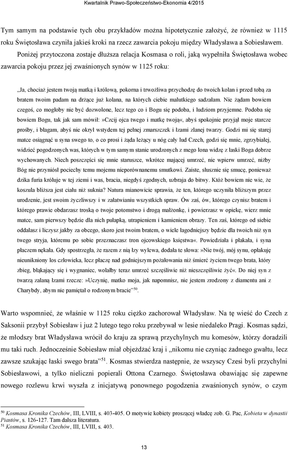i trwożliwa przychodzę do twoich kolan i przed tobą za bratem twoim padam na drżące już kolana, na których ciebie malutkiego sadzałam.