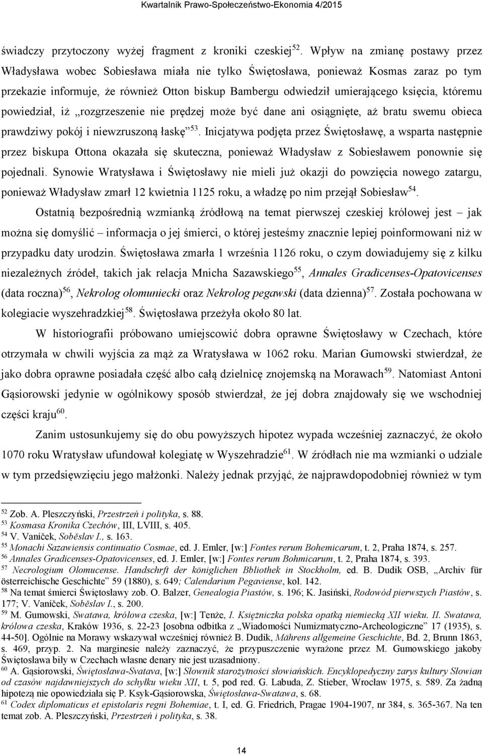księcia, któremu powiedział, iż rozgrzeszenie nie prędzej może być dane ani osiągnięte, aż bratu swemu obieca prawdziwy pokój i niewzruszoną łaskę 53.