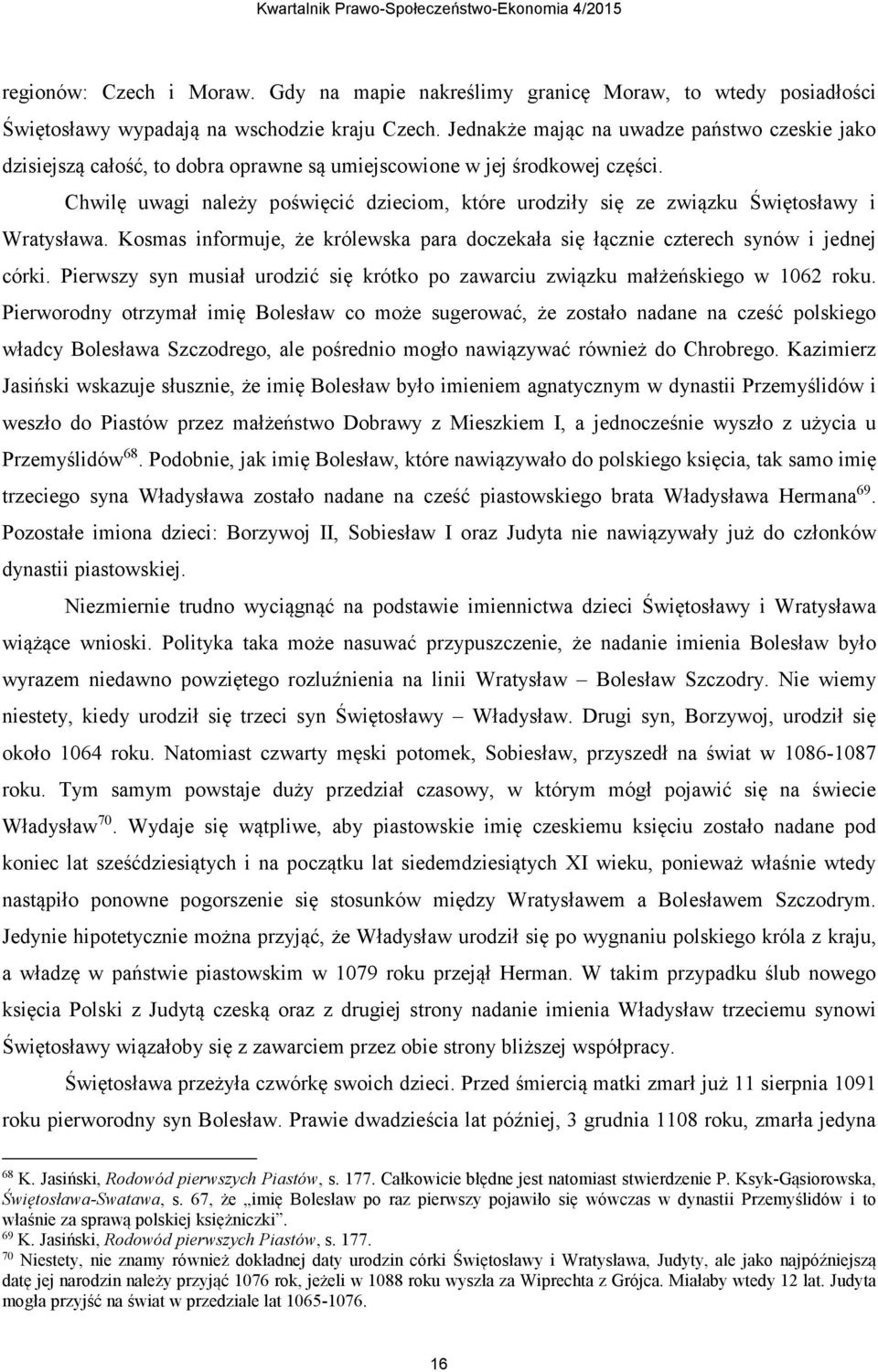 Chwilę uwagi należy poświęcić dzieciom, które urodziły się ze związku Świętosławy i Wratysława. Kosmas informuje, że królewska para doczekała się łącznie czterech synów i jednej córki.