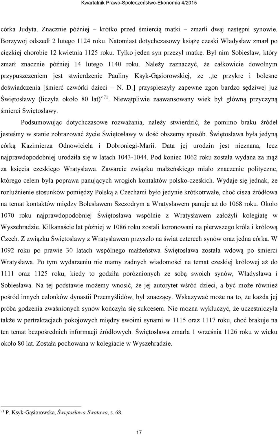 Należy zaznaczyć, że całkowicie dowolnym przypuszczeniem jest stwierdzenie Pauliny Ksyk-Gąsiorowskiej, że te przykre i bolesne doświadczenia [śmierć czwórki dzieci N. D.