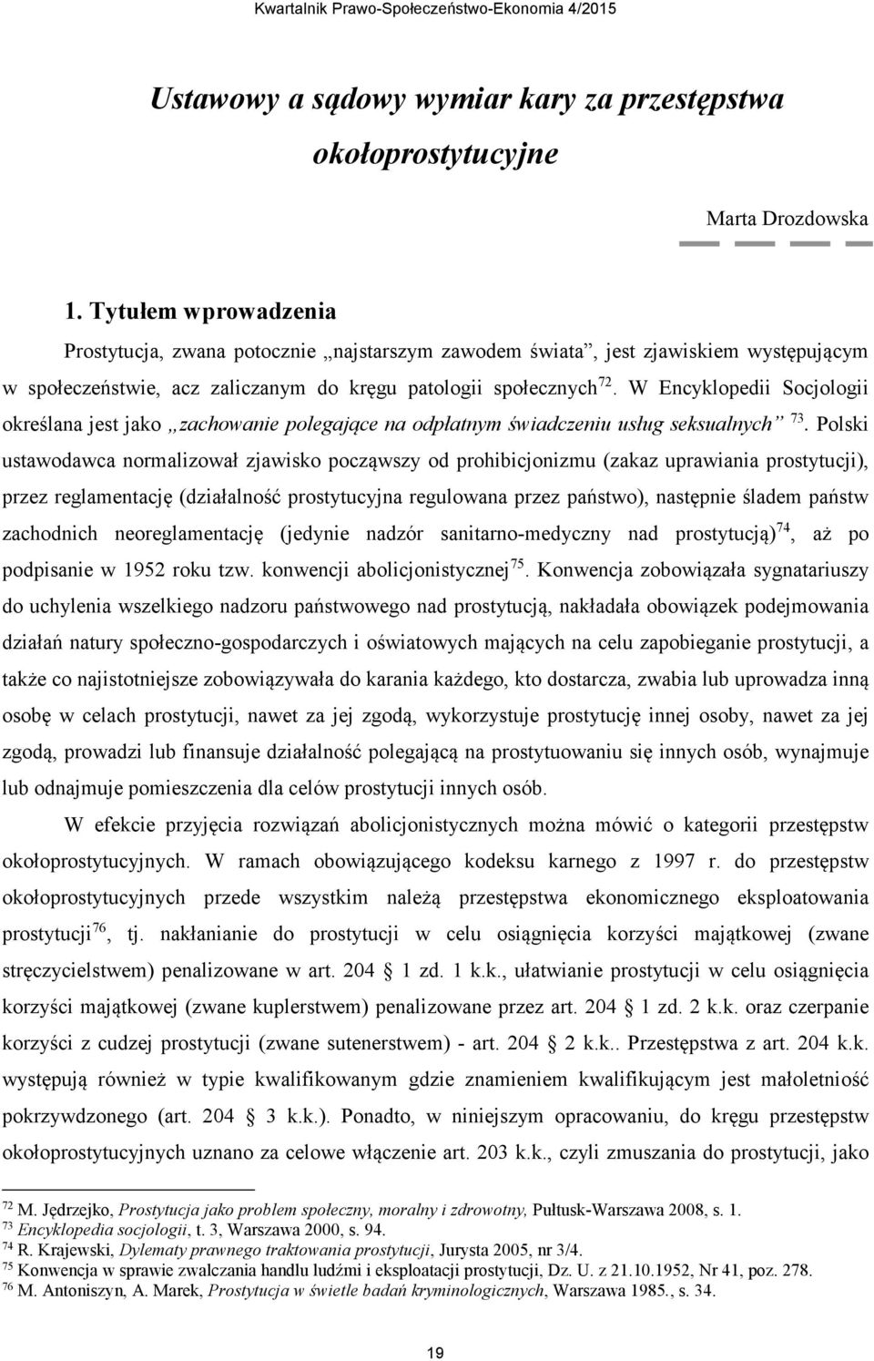 W Encyklopedii Socjologii określana jest jako zachowanie polegające na odpłatnym świadczeniu usług seksualnych 73.