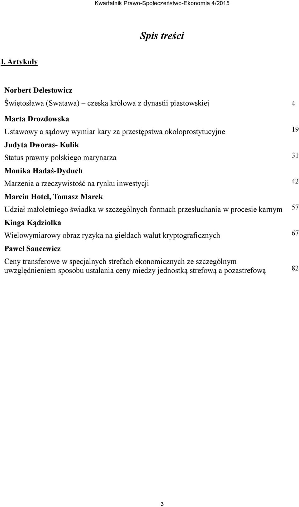 okołoprostytucyjne 19 Judyta Dworas- Kulik Status prawny polskiego marynarza 31 Monika Hadaś-Dyduch Marzenia a rzeczywistość na rynku inwestycji 42 Marcin Hotel, Tomasz