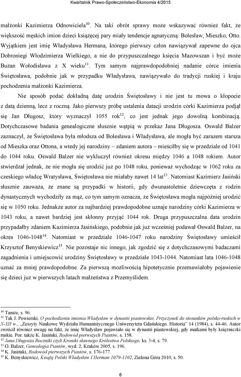 X wieku 11. Tym samym najprawdopodobniej nadanie córce imienia Świętosława, podobnie jak w przypadku Władysława, nawiązywało do tradycji ruskiej i kraju pochodzenia małżonki Kazimierza.