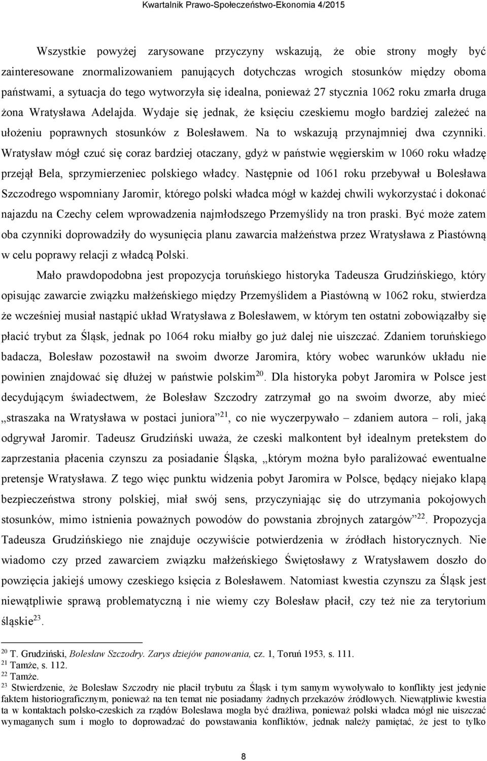 Na to wskazują przynajmniej dwa czynniki. Wratysław mógł czuć się coraz bardziej otaczany, gdyż w państwie węgierskim w 1060 roku władzę przejął Bela, sprzymierzeniec polskiego władcy.