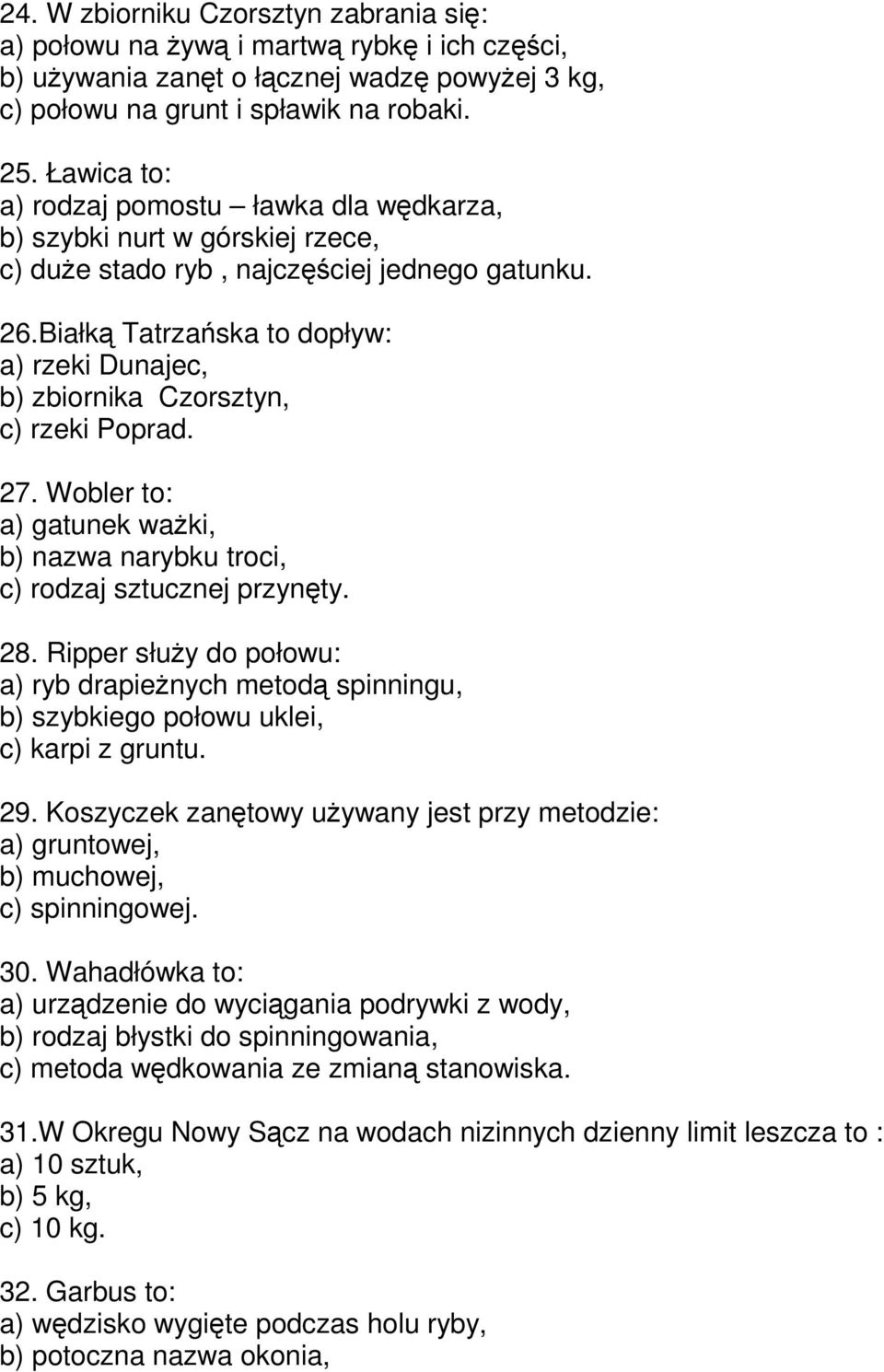 Białk Tatrzaska to dopływ: a) rzeki Dunajec, b) zbiornika Czorsztyn, c) rzeki Poprad. 27. Wobler to: a) gatunek waki, b) nazwa narybku troci, c) rodzaj sztucznej przynty. 28.