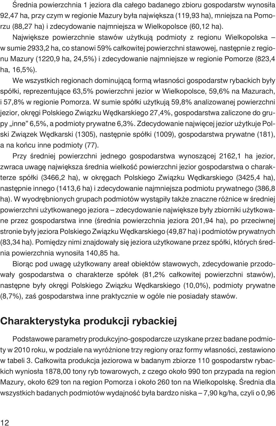 Najwiêksze powierzchnie stawów u ytkuj¹ podmioty z regionu Wielkopolska w sumie 2933,2 ha, co stanowi 59% ca³kowitej powierzchni stawowej, nastêpnie z regionu Mazury (1220,9 ha, 24,5%) i zdecydowanie